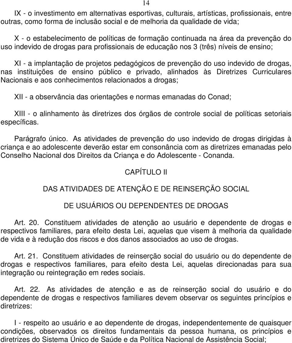 do uso indevido de drogas, nas instituições de ensino público e privado, alinhados às Diretrizes Curriculares Nacionais e aos conhecimentos relacionados a drogas; XII - a observância das orientações