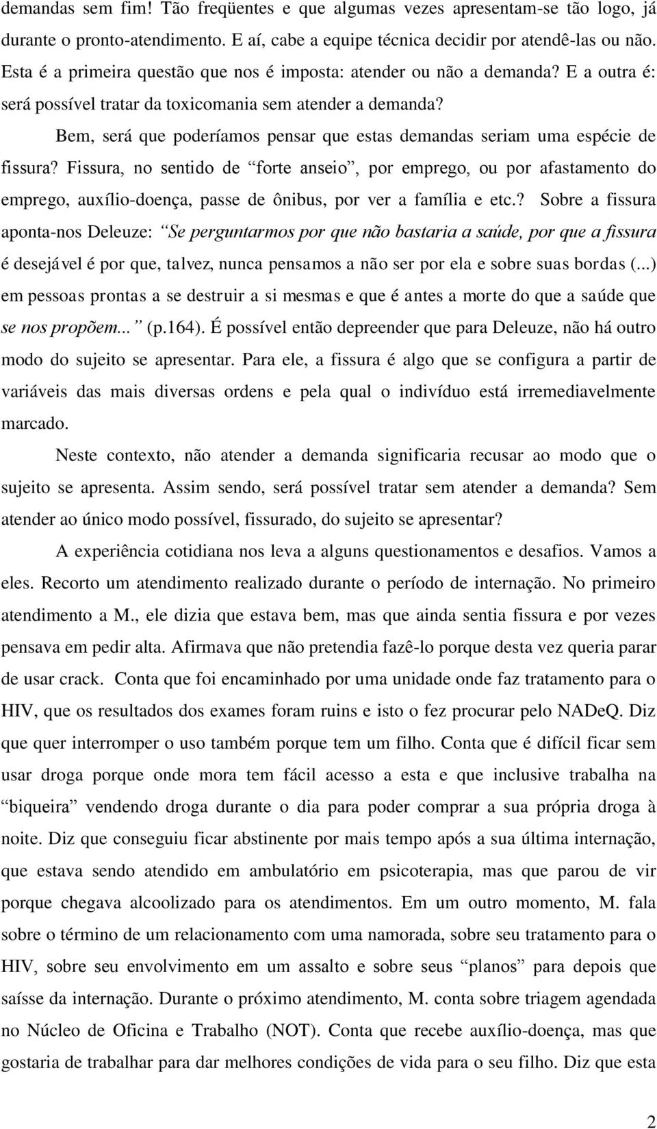 Bem, será que poderíamos pensar que estas demandas seriam uma espécie de fissura?