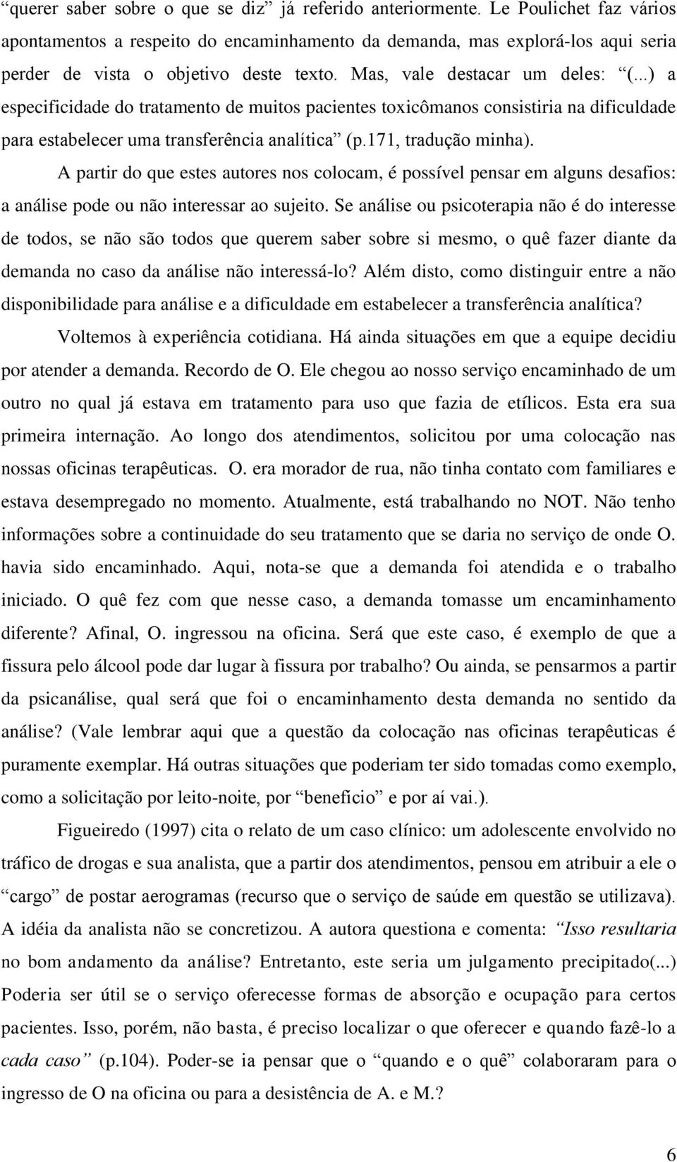 ..) a especificidade do tratamento de muitos pacientes toxicômanos consistiria na dificuldade para estabelecer uma transferência analítica (p.171, tradução minha).