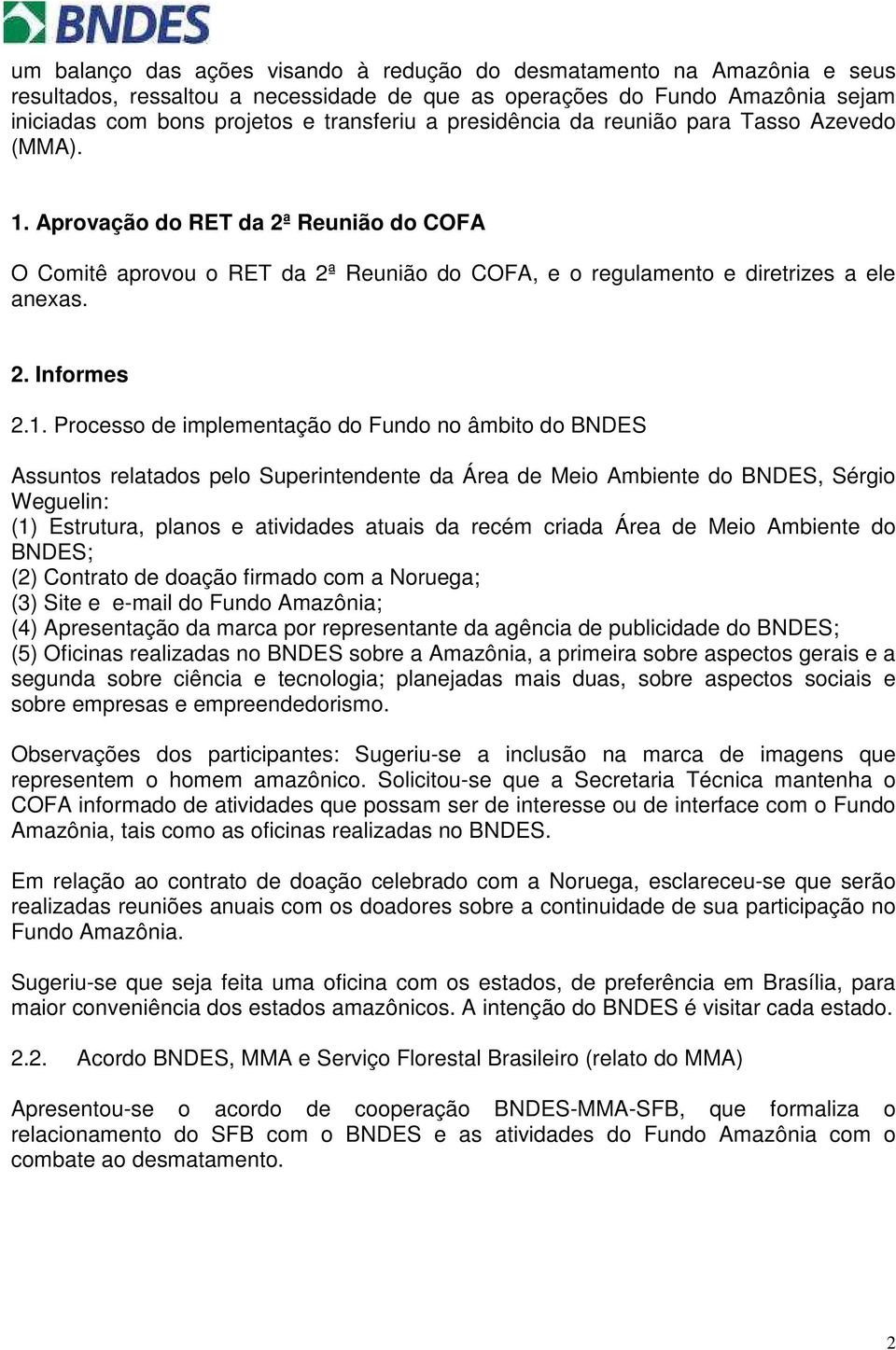 Aprovação do RET da 2ª Reunião do COFA O Comitê aprovou o RET da 2ª Reunião do COFA, e o regulamento e diretrizes a ele anexas. 2. Informes 2.1.