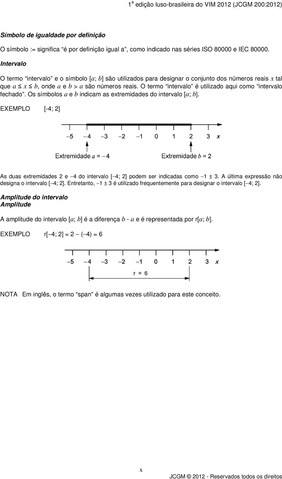 O termo intervalo é utilizado aqui como intervalo fechado. Os símbolos a e b indicam as extremidades do intervalo [a; b].