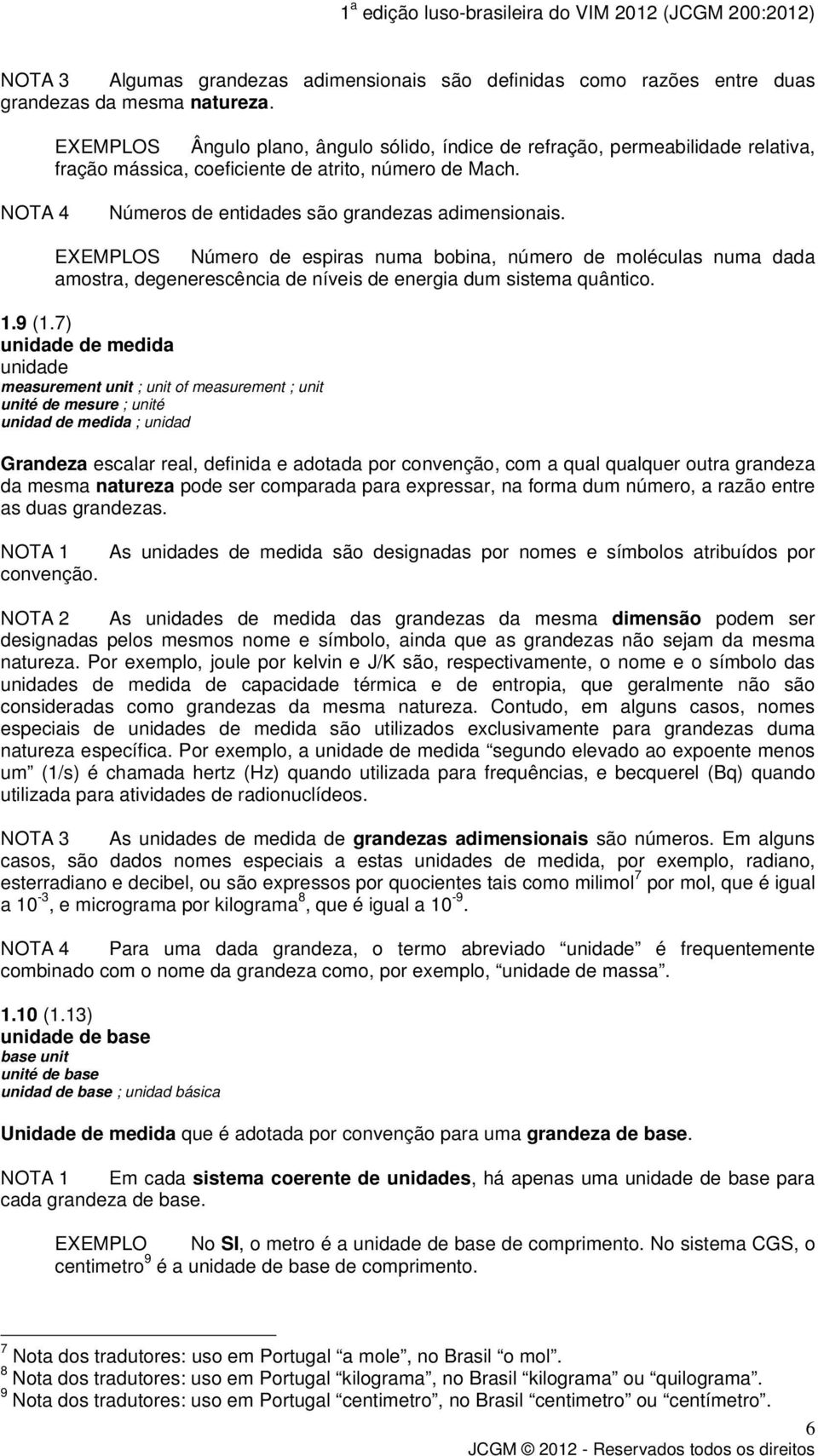 EXEMPLOS Número de espiras numa bobina, número de moléculas numa dada amostra, degenerescência de níveis de energia dum sistema quântico. 1.9 (1.