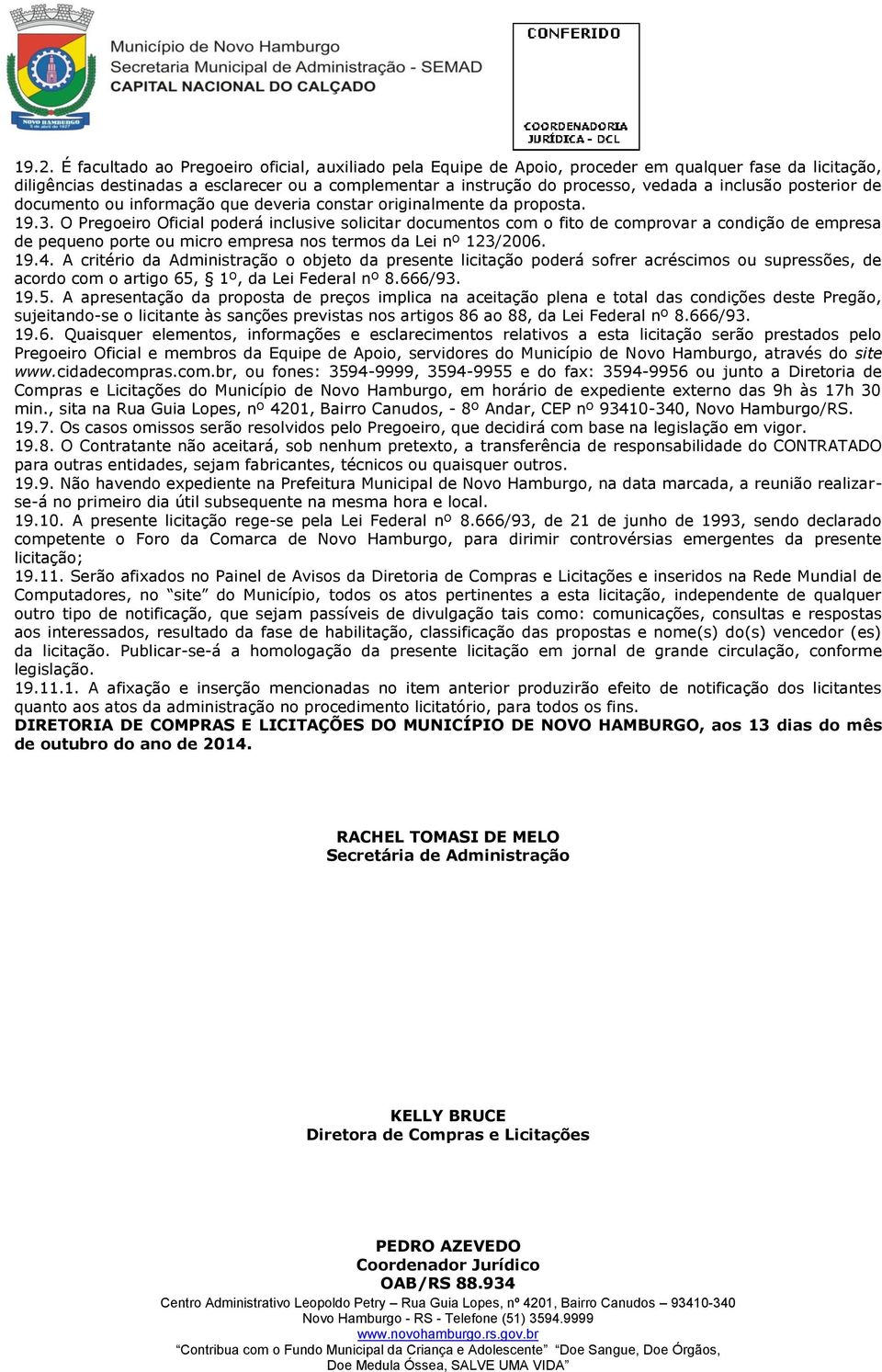 O Pregoeiro Oficial poderá inclusive solicitar documentos com o fito de comprovar a condição de empresa de pequeno porte ou micro empresa nos termos da Lei nº 123/2006. 19.4.