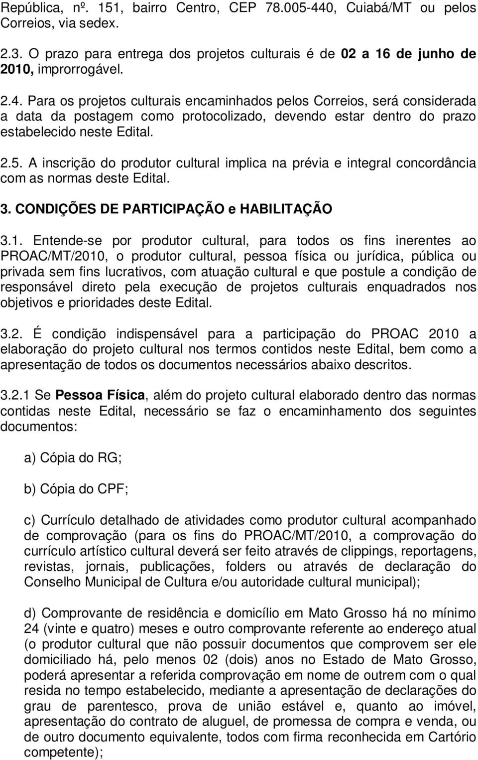 Para os projetos culturais encaminhados pelos Correios, será considerada a data da postagem como protocolizado, devendo estar dentro do prazo estabelecido neste Edital. 2.5.