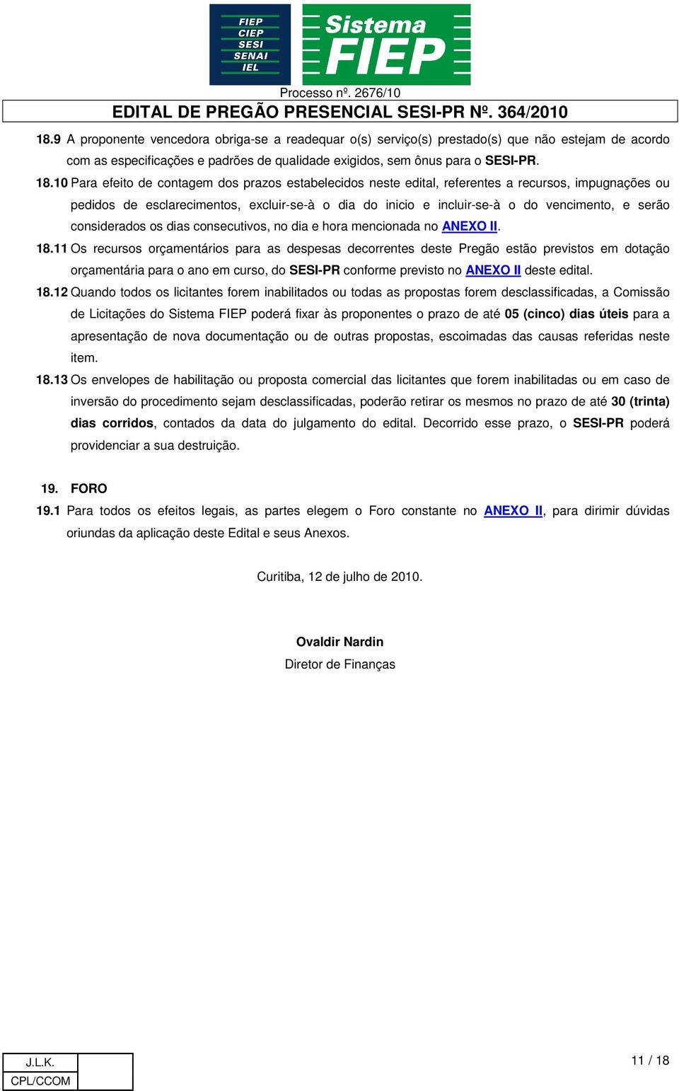 serão considerados os dias consecutivos, no dia e hora mencionada no ANEXO II. 18.