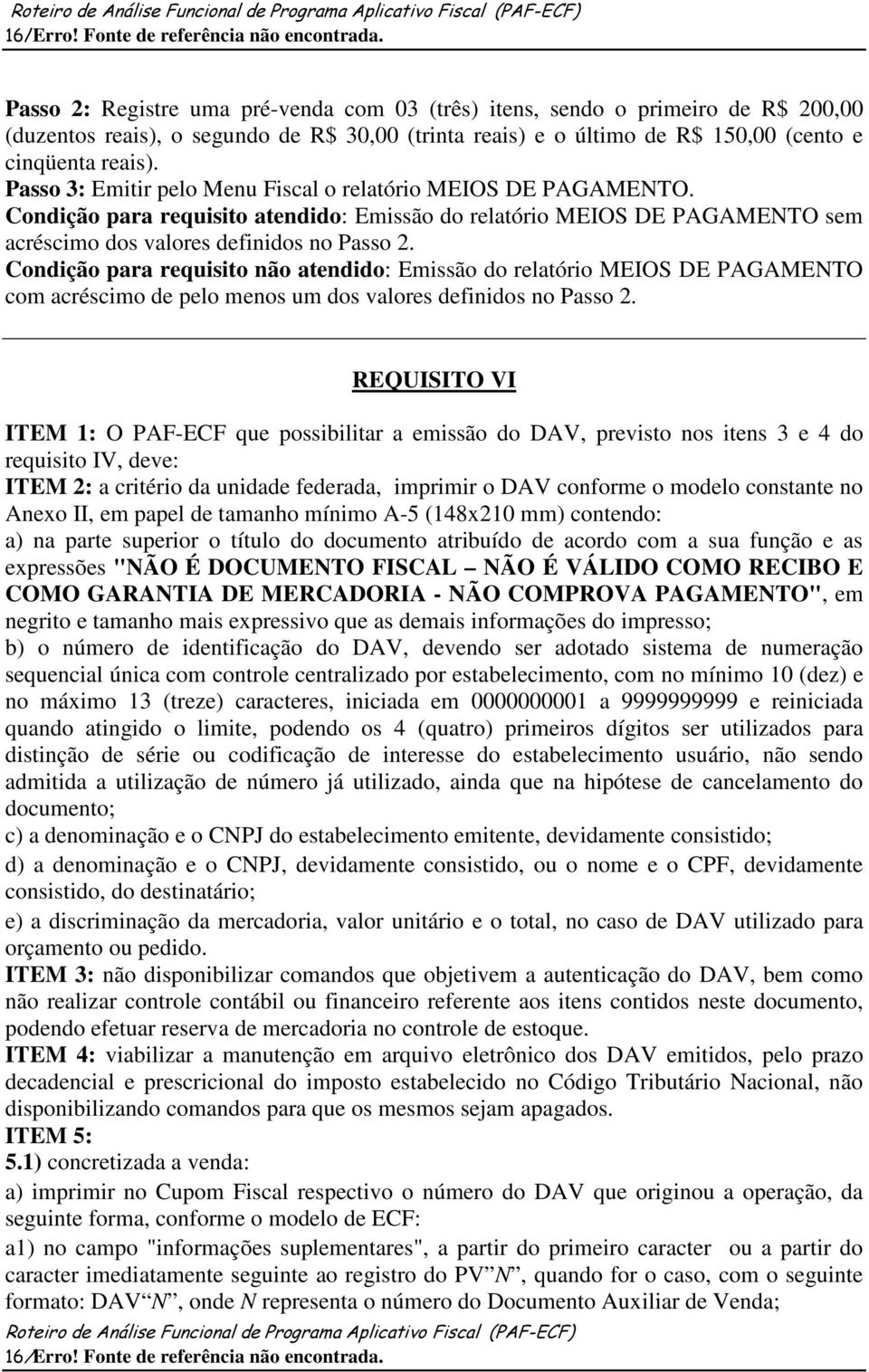 Passo 3: Emitir pelo Menu Fiscal o relatório MEIOS DE PAGAMENTO. Condição para requisito atendido: Emissão do relatório MEIOS DE PAGAMENTO sem acréscimo dos valores definidos no Passo 2.