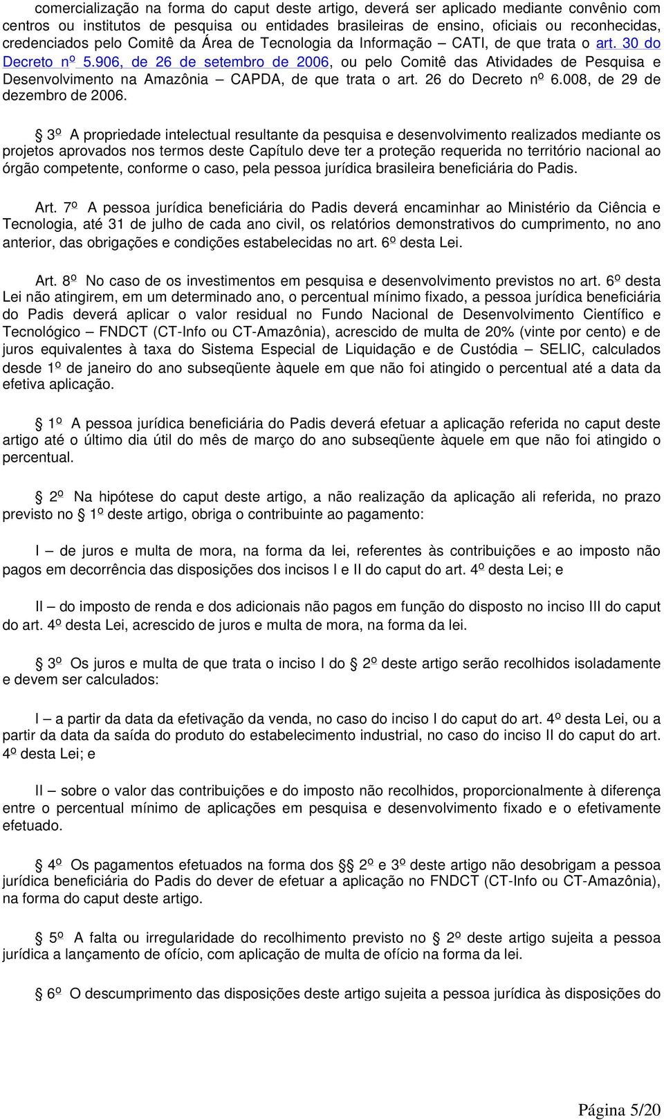 906, de 26 de setembro de 2006, ou pelo Comitê das Atividades de Pesquisa e Desenvolvimento na Amazônia CAPDA, de que trata o art. 26 do Decreto n o 6.008, de 29 de dezembro de 2006.