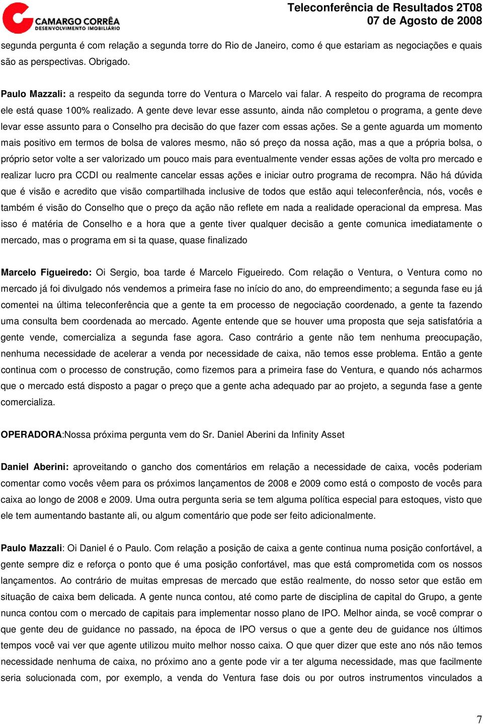 A gente deve levar esse assunto, ainda não completou o programa, a gente deve levar esse assunto para o Conselho pra decisão do que fazer com essas ações.