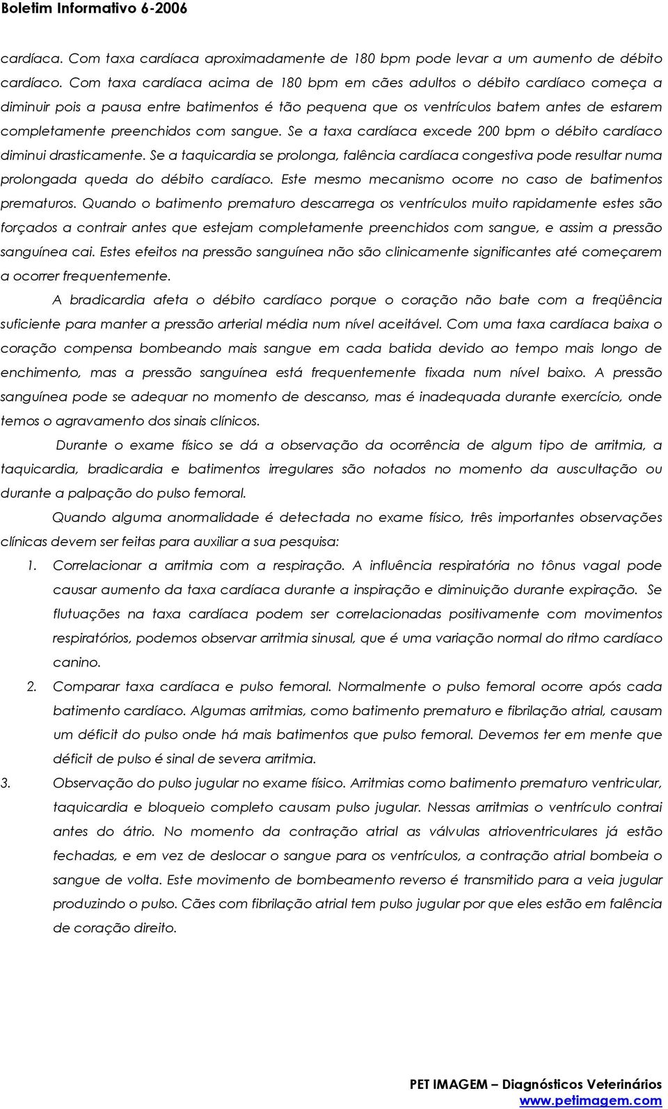 com sangue. Se a taxa cardíaca excede 200 bpm o débito cardíaco diminui drasticamente.