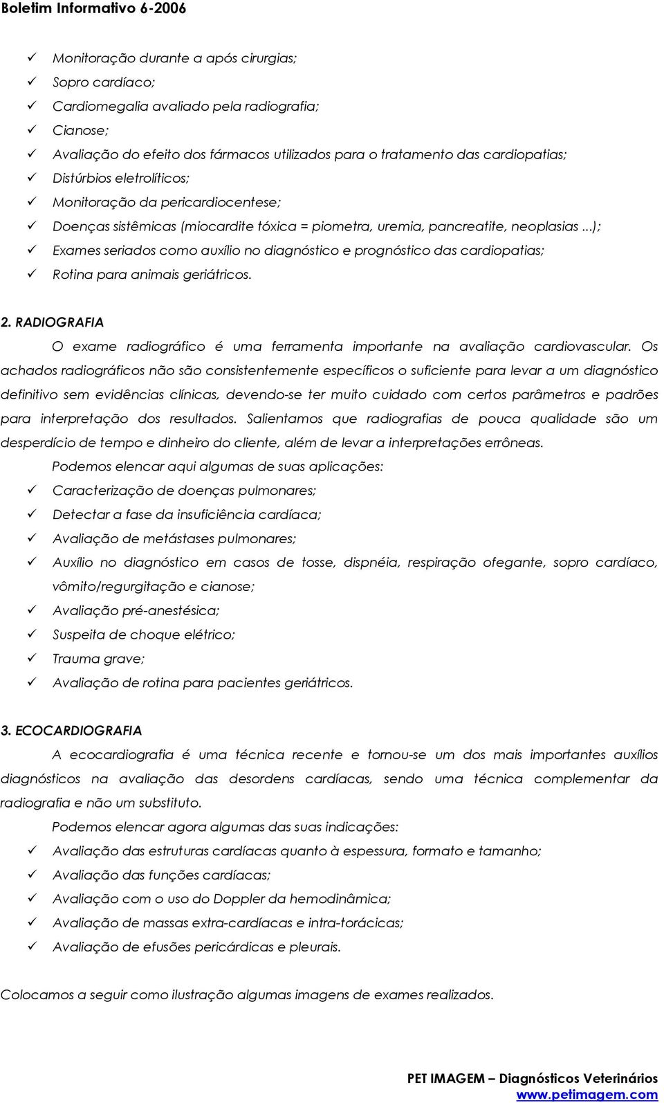 ..); Exames seriados como auxílio no diagnóstico e prognóstico das cardiopatias; Rotina para animais geriátricos. 2.