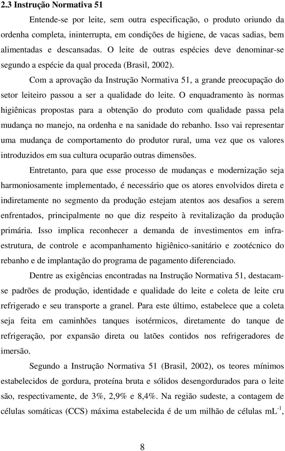 Com a aprovação da Instrução Normativa 51, a grande preocupação do setor leiteiro passou a ser a qualidade do leite.