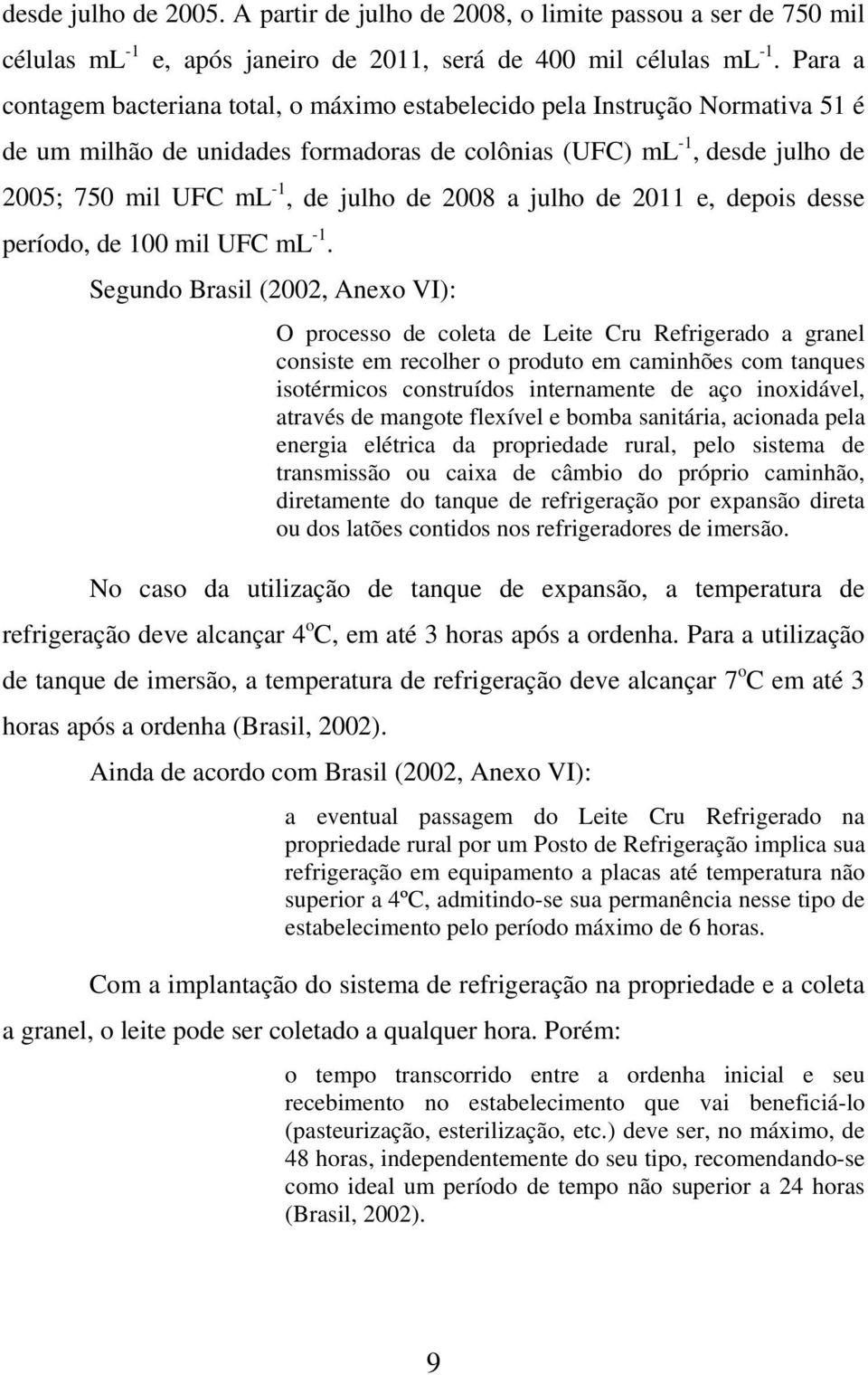 2008 a julho de 2011 e, depois desse período, de 100 mil UFC ml -1.