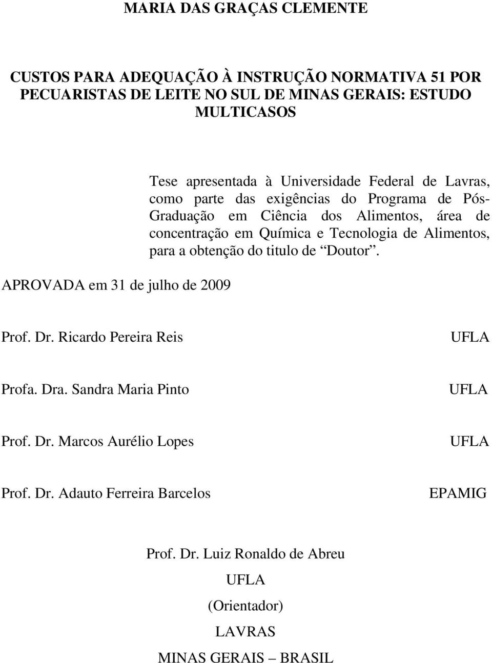 de concentração em Química e Tecnologia de Alimentos, para a obtenção do titulo de Doutor. Prof. Dr. Ricardo Pereira Reis UFLA Profa. Dra.