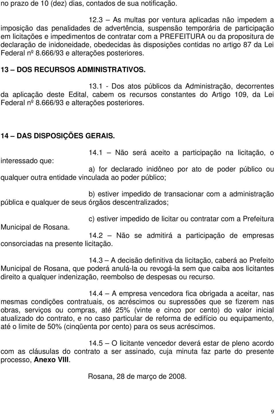 propositura de declaração de inidoneidade, obedecidas às disposições contidas no artigo 87 da Lei Federal nº 8.666/93 e alterações posteriores. 13 