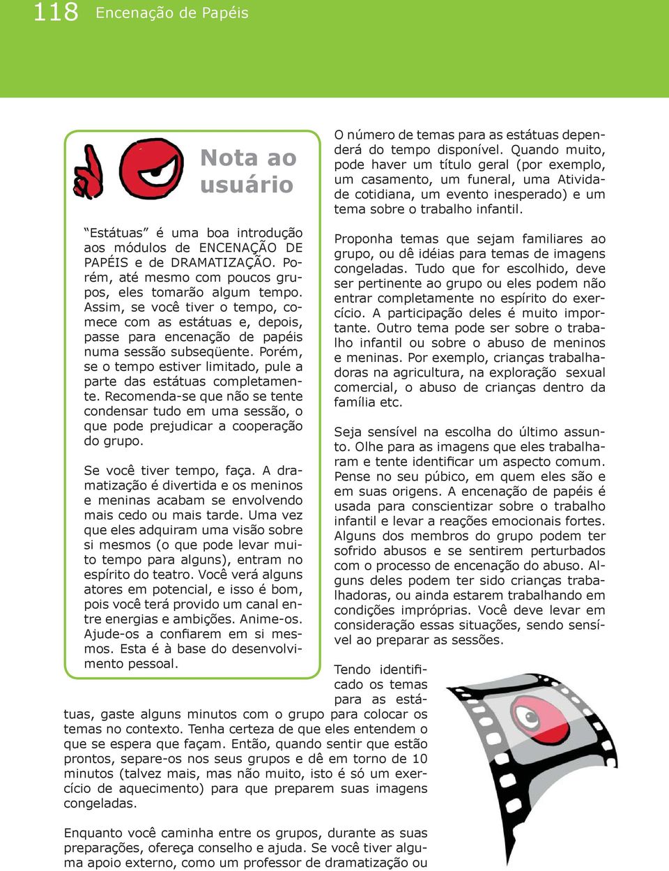 Estátuas é uma boa introdução aos módulos de ENCENAÇÃO DE PAPÉIS e de DRAMATIZAÇÃO. Porém, até mesmo com poucos grupos, eles tomarão algum tempo.