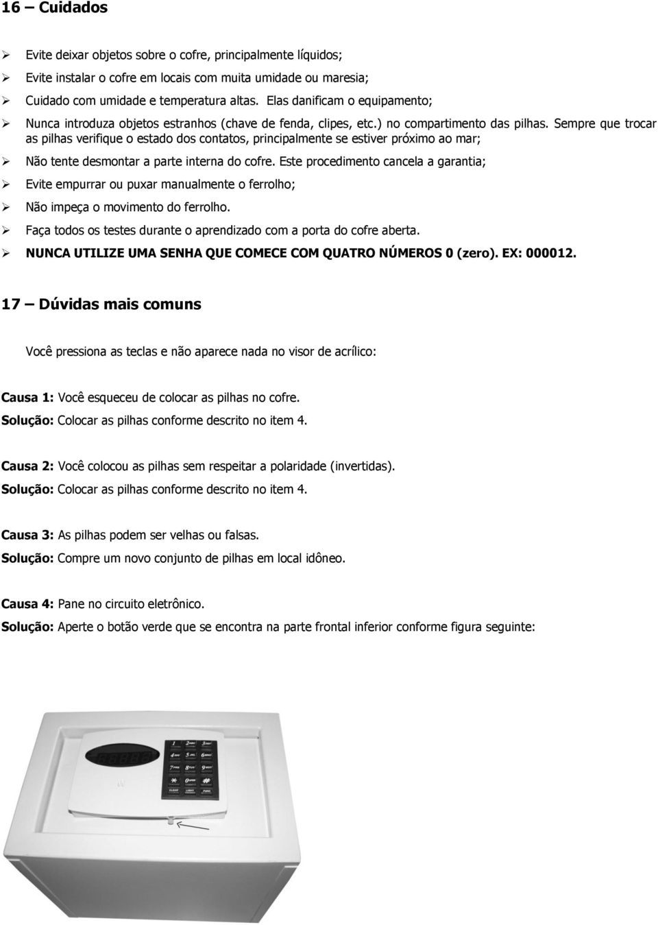 Sempre que trocar as pilhas verifique o estado dos contatos, principalmente se estiver próximo ao mar; Não tente desmontar a parte interna do cofre.