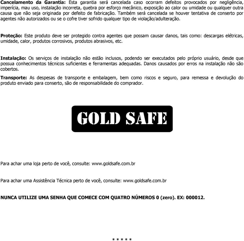 Também será cancelada se houver tentativa de conserto por agentes não autorizados ou se o cofre tiver sofrido qualquer tipo de violação/adulteração.