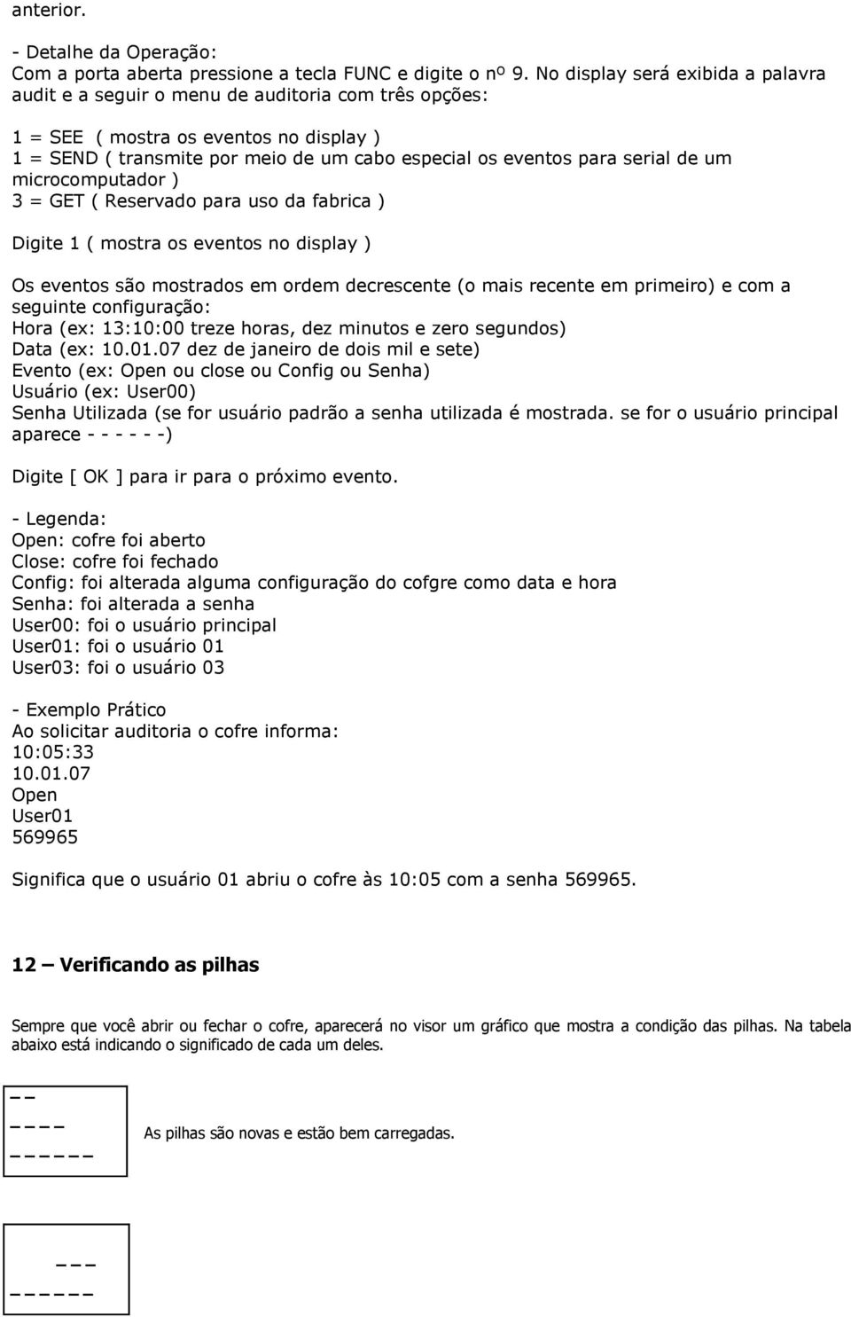 serial de um microcomputador ) 3 = GET ( Reservado para uso da fabrica ) Digite 1 ( mostra os eventos no display ) Os eventos são mostrados em ordem decrescente (o mais recente em primeiro) e com a