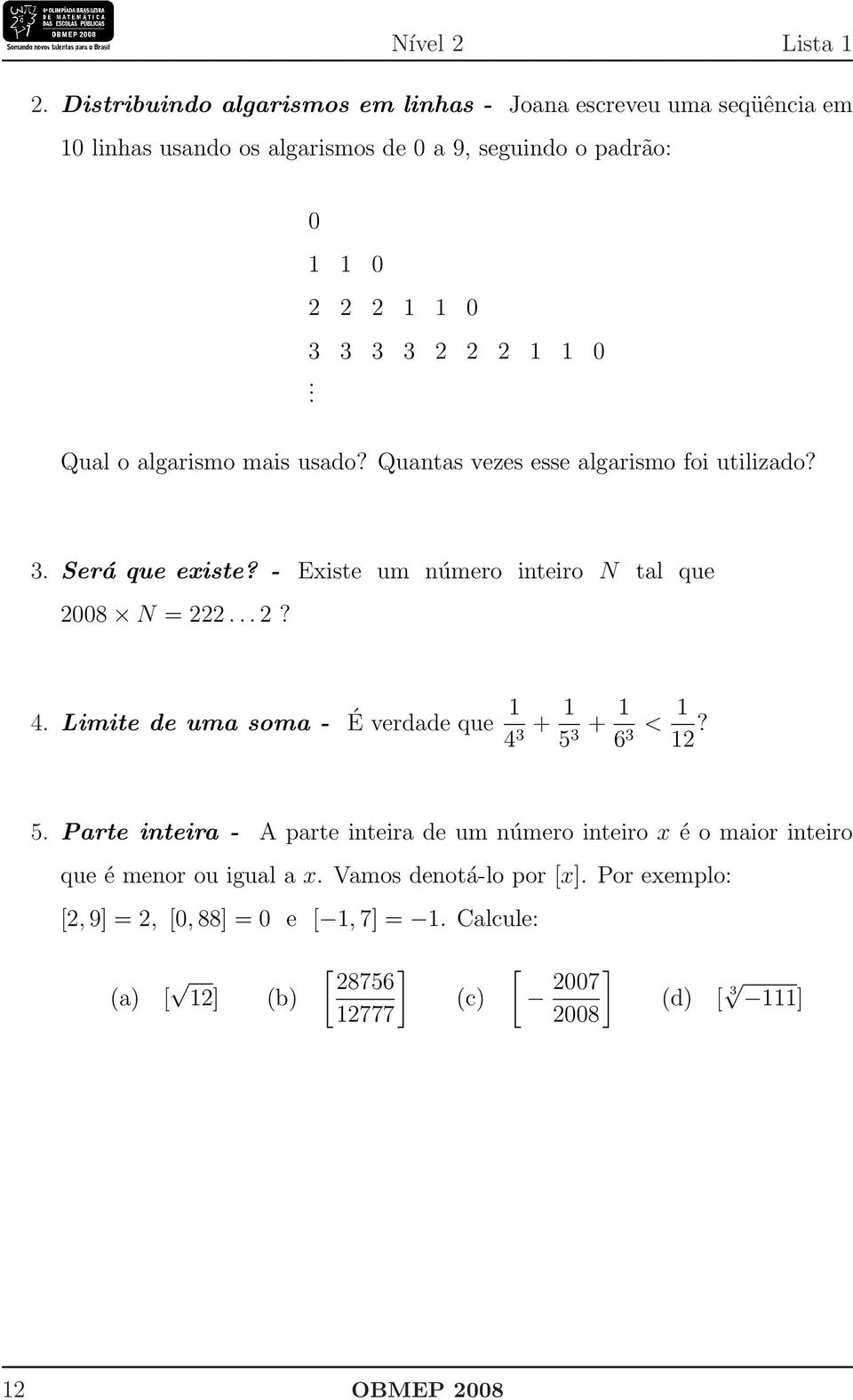 0. Qual o algarismo mais usado? Quantas vezes esse algarismo foi utilizado? 3. Será que existe? - Existe um número inteiro N tal que 2008 N = 222... 2? 4.