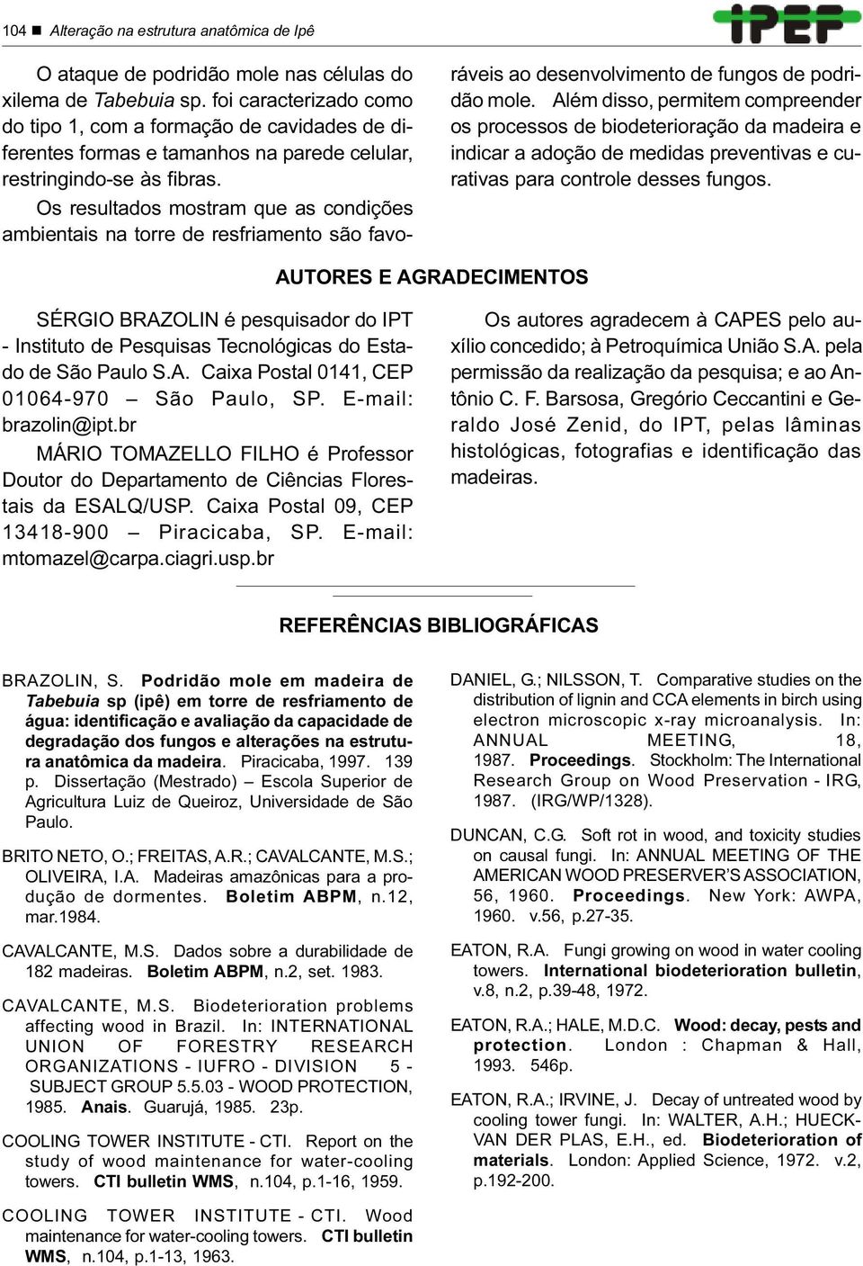 Os resultados mostram que as condições ambientais na torre de resfriamento são favoráveis ao desenvolvimento de fungos de podridão mole.