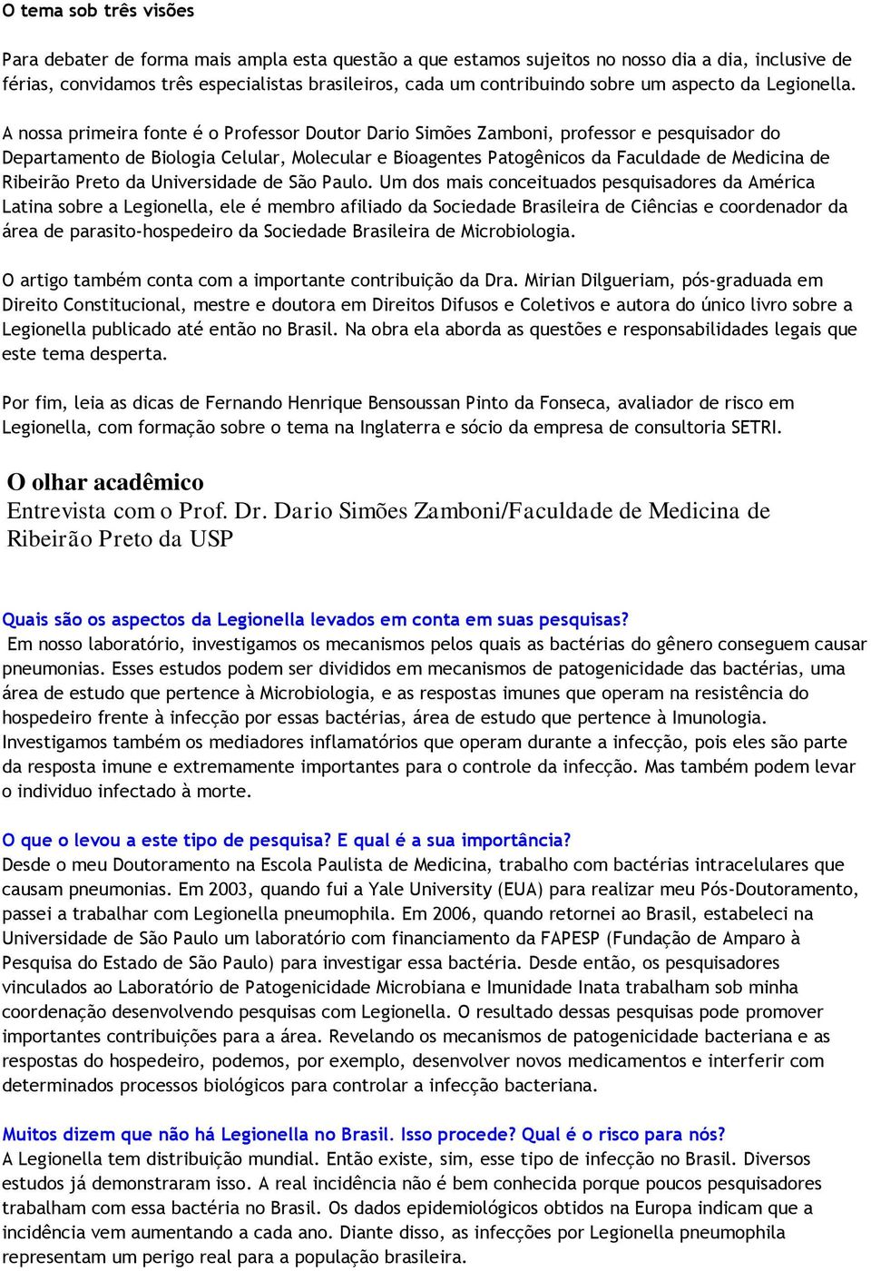 A nossa primeira fonte é o Professor Doutor Dario Simões Zamboni, professor e pesquisador do Departamento de Biologia Celular, Molecular e Bioagentes Patogênicos da Faculdade de Medicina de Ribeirão