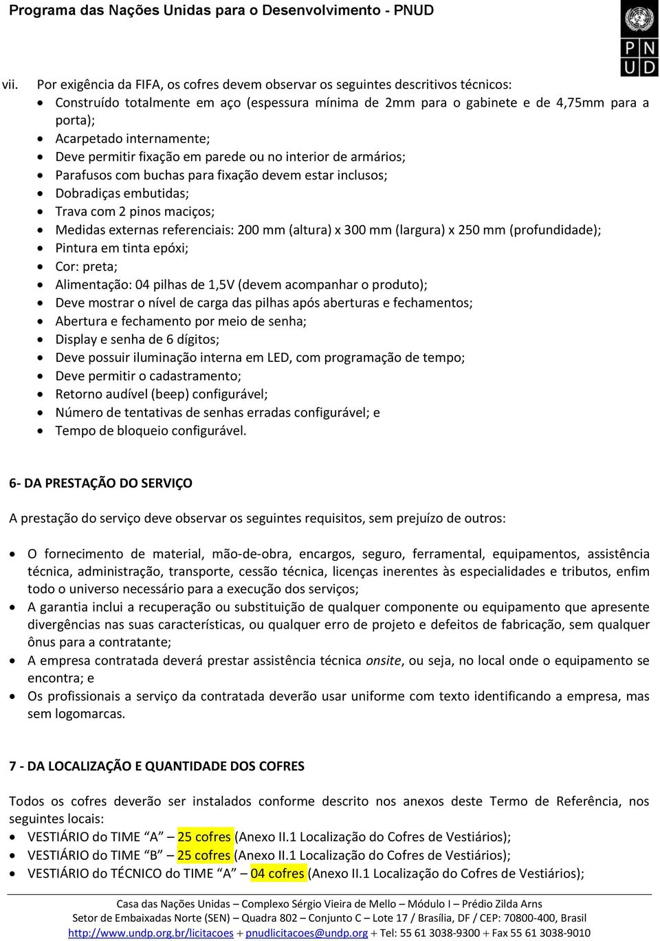 referenciais: 200 mm (altura) x 300 mm (largura) x 250 mm (profundidade); Pintura em tinta epóxi; Cor: preta; Alimentação: 04 pilhas de 1,5V (devem acompanhar o produto); Deve mostrar o nível de