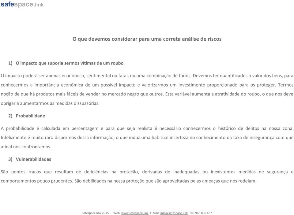 Termos noção de que há produtos mais fáceis de vender no mercado negro que outros. Esta variável aumenta a atratividade do roubo, o que nos deve obrigar a aumentarmos as medidas dissuasórias.