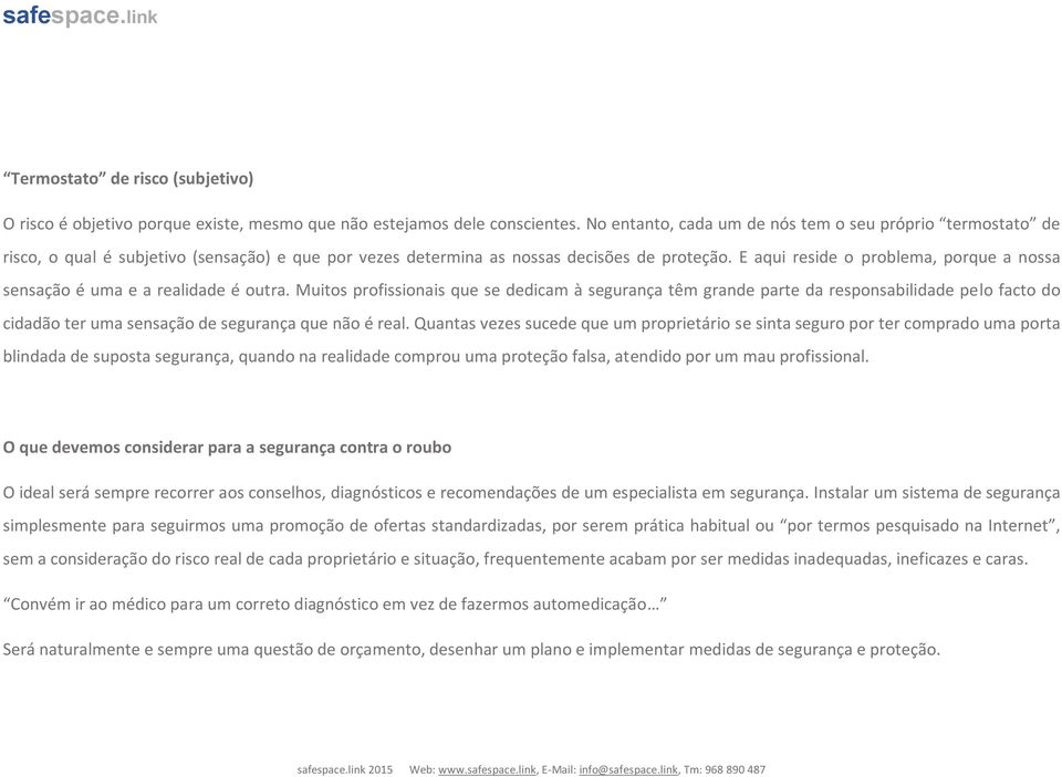 E aqui reside o problema, porque a nossa sensação é uma e a realidade é outra.