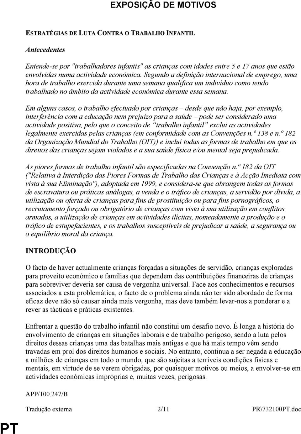 Segundo a definição internacional de emprego, uma hora de trabalho exercida durante uma semana qualifica um indivíduo como tendo trabalhado no âmbito da actividade económica durante essa semana.