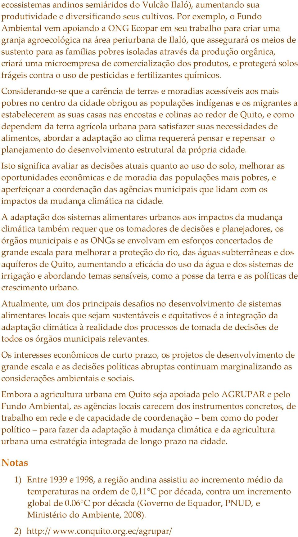 isoladas através da produção orgânica, criará uma microempresa de comercialização dos produtos, e protegerá solos frágeis contra o uso de pesticidas e fertilizantes químicos.