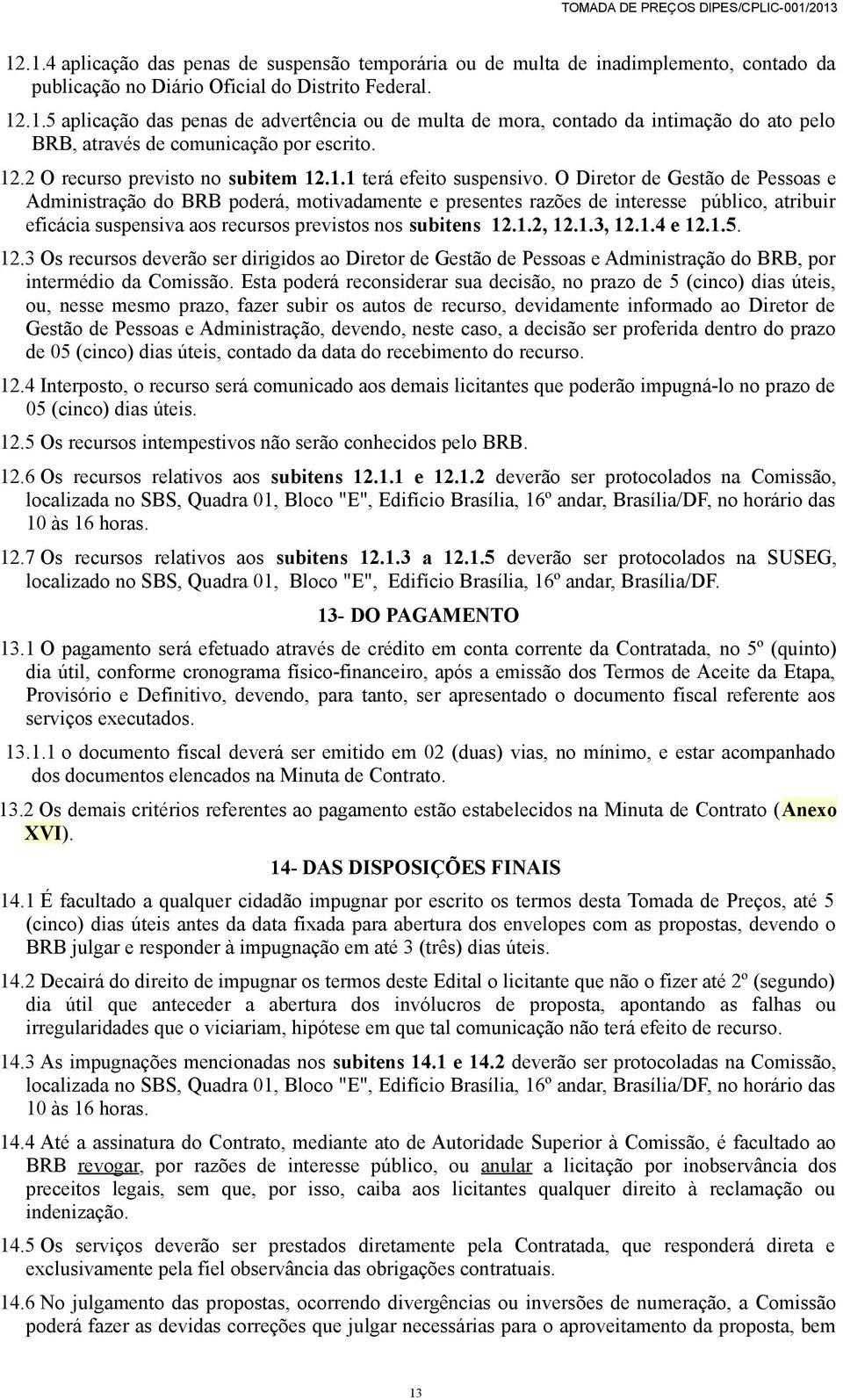 O Diretor de Gestão de Pessoas e Administração do BRB poderá, motivadamente e presentes razões de interesse público, atribuir eficácia suspensiva aos recursos previstos nos subitens 12.1.2, 12.1.3, 12.