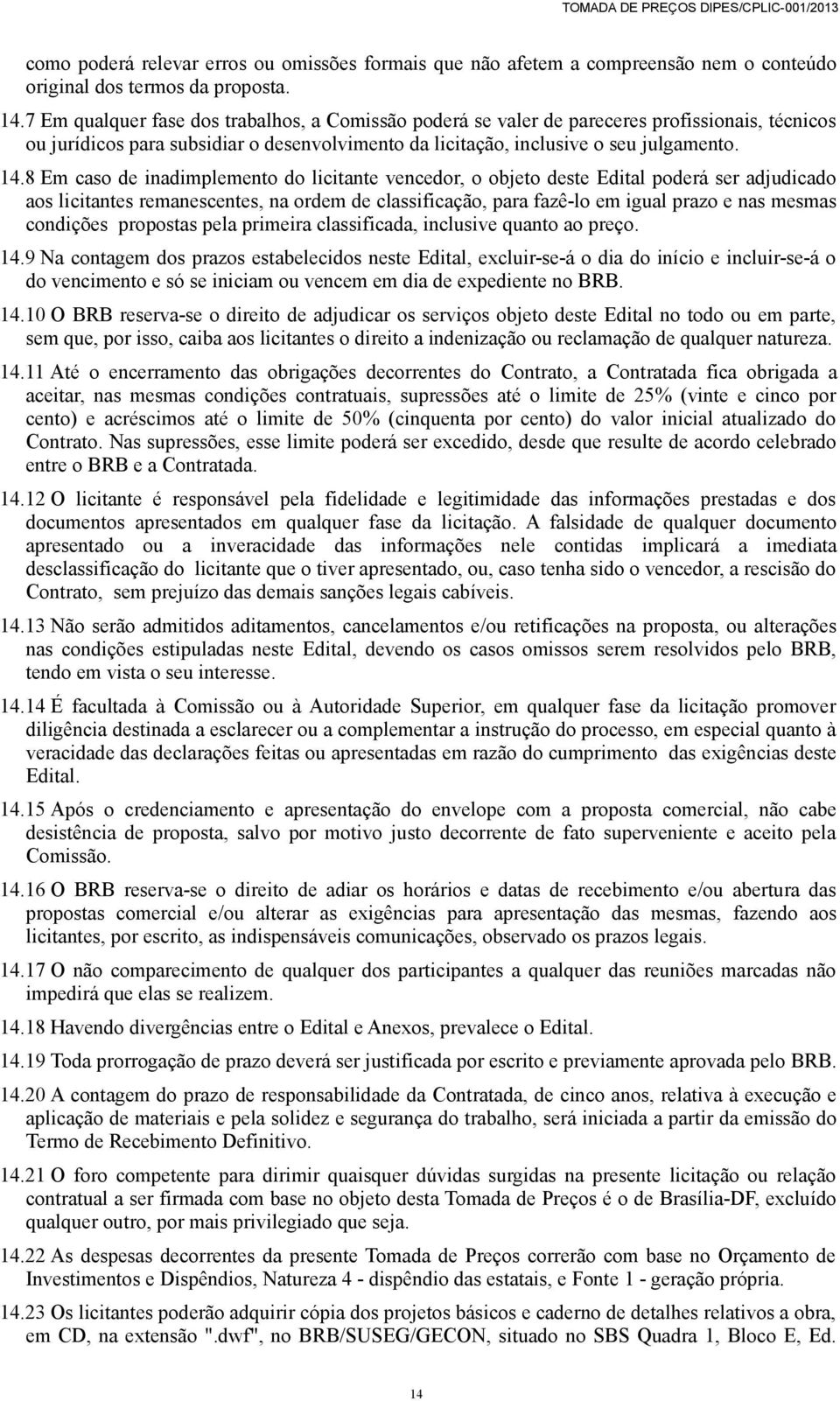 8 Em caso de inadimplemento do licitante vencedor, o objeto deste Edital poderá ser adjudicado aos licitantes remanescentes, na ordem de classificação, para fazê-lo em igual prazo e nas mesmas