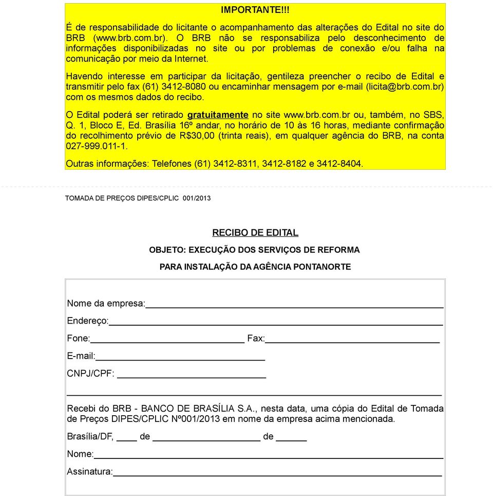 Havendo interesse em participar da licitação, gentileza preencher o recibo de Edital e transmitir pelo fax (61) 3412-8080 ou encaminhar mensagem por e-mail (licita@brb.com.