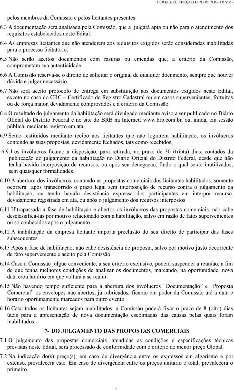 6 A Comissão reserva-se o direito de solicitar o original de qualquer documento, sempre que houver dúvida e julgar necessário. 6.