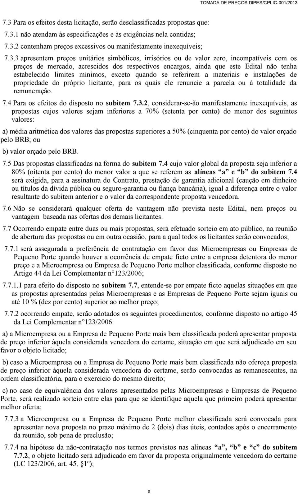 limites mínimos, exceto quando se referirem a materiais e instalações de propriedade do próprio licitante, para os quais ele renuncie a parcela ou à totalidade da remuneração. 7.