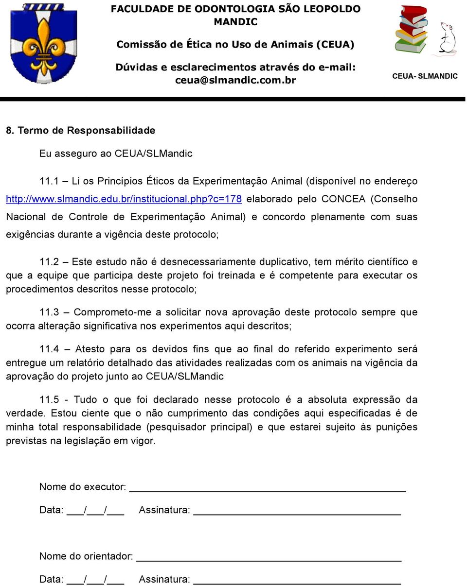 2 Este estudo não é desnecessariamente duplicativo, tem mérito científico e que a equipe que participa deste projeto foi treinada e é competente para executar os procedimentos descritos nesse