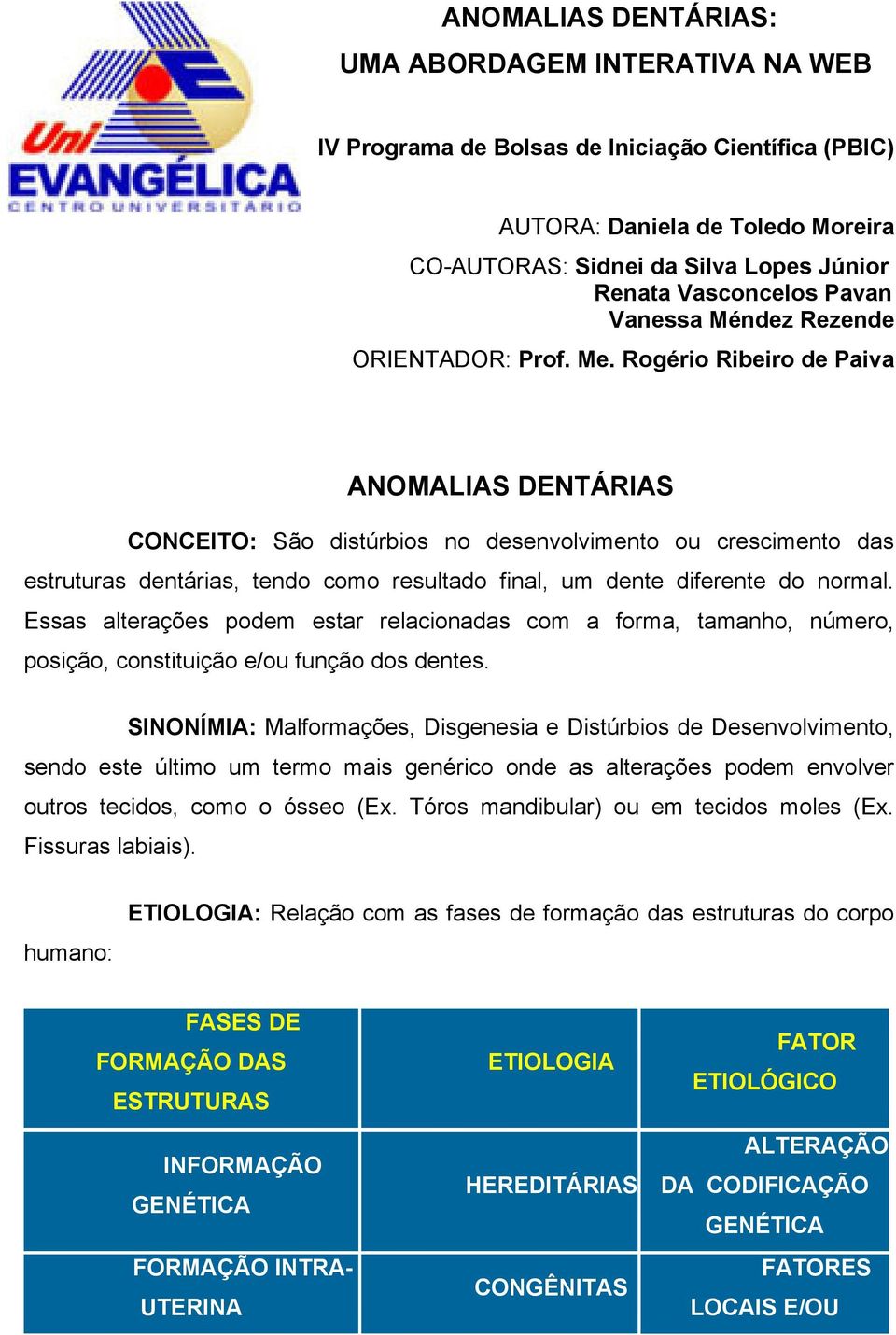 Rogério Ribeiro de Paiva ANOMALIAS DENTÁRIAS CONCEITO: São distúrbios no desenvolvimento ou crescimento das estruturas dentárias, tendo como resultado final, um dente diferente do normal.