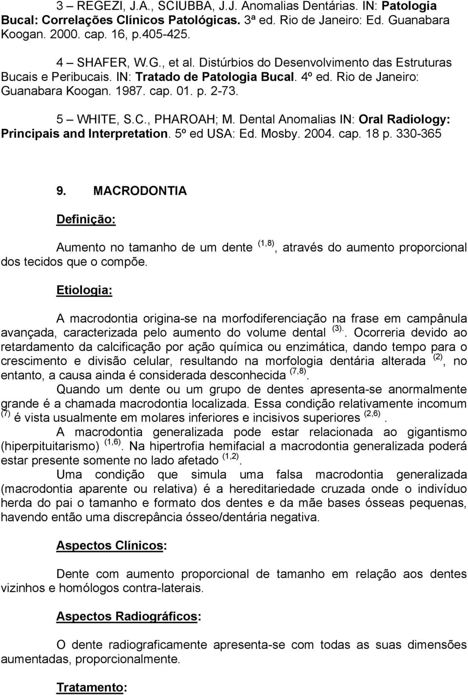 Dental Anomalias IN: Oral Radiology: Principais and Interpretation. 5º ed USA: Ed. Mosby. 2004. cap. 18 p. 330-365 9.