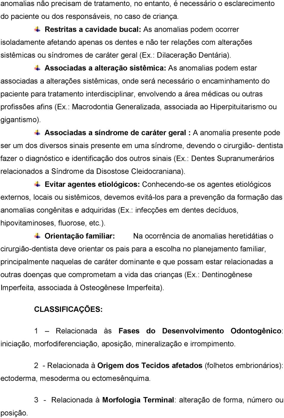 Associadas a alteração sistêmica: As anomalias podem estar associadas a alterações sistêmicas, onde será necessário o encaminhamento do paciente para tratamento interdisciplinar, envolvendo a área