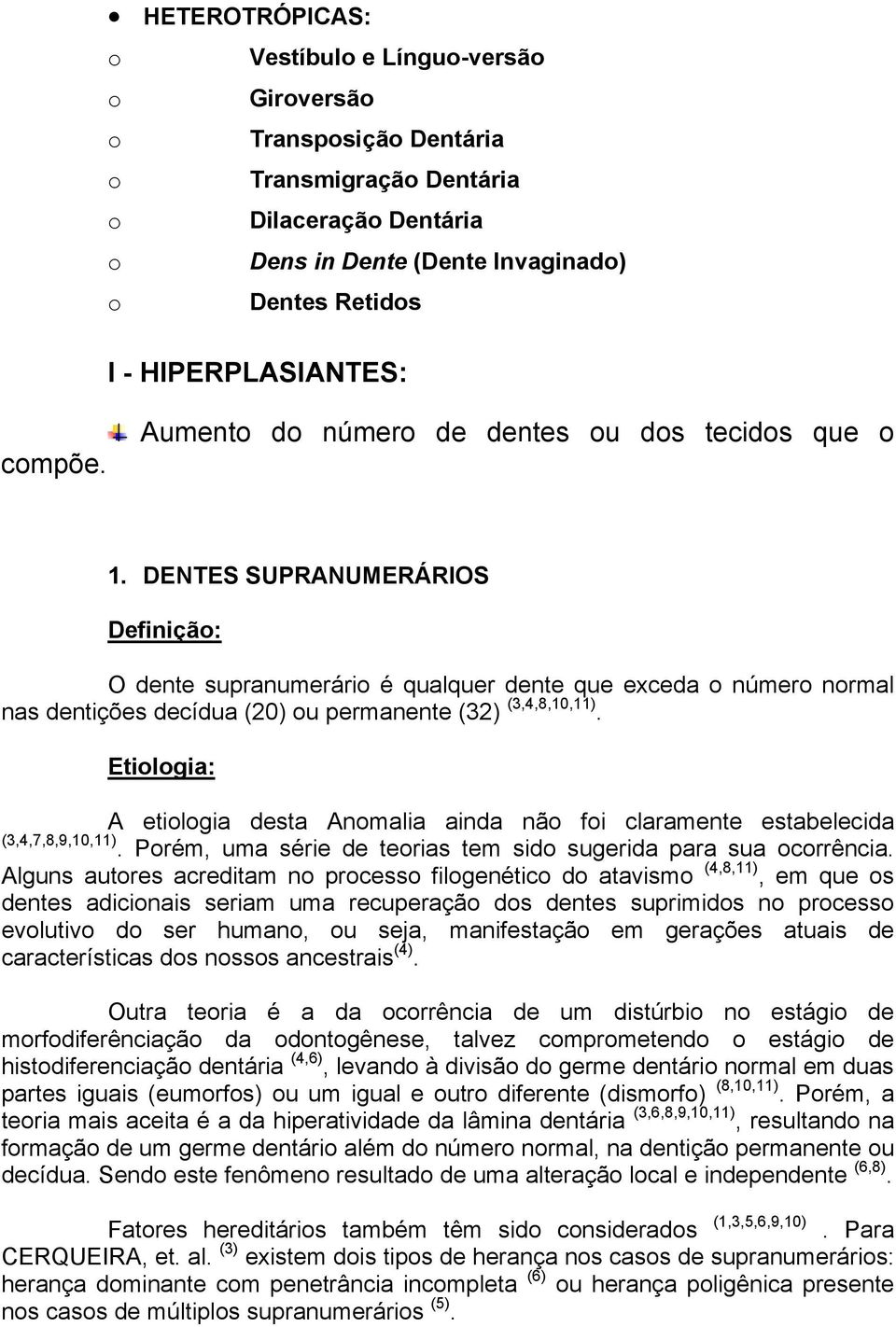 DENTES SUPRANUMERÁRIOS Definição: O dente supranumerário é qualquer dente que exceda o número normal nas dentições decídua (20) ou permanente (32) (3,4,8,10,11).