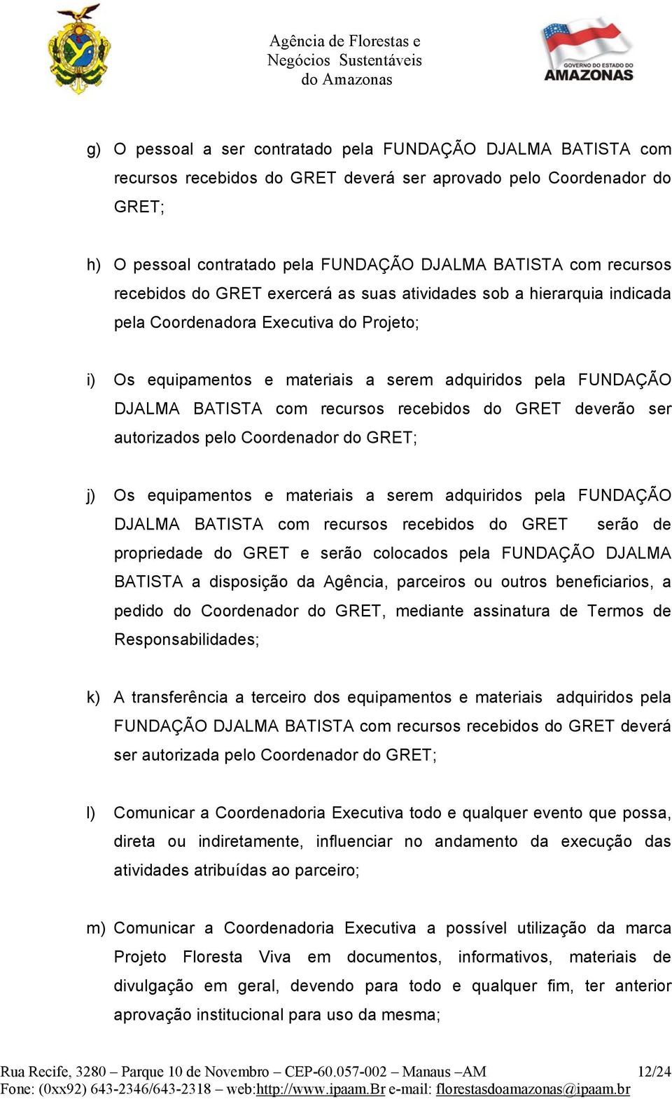 materiais a serem adquiridos pela FUNDAÇÃO DJALMA BATISTA com recursos recebidos do GRET deverão ser autorizados pelo Coordenador do GRET; j) Os equipamentos e materiais a serem adquiridos pela