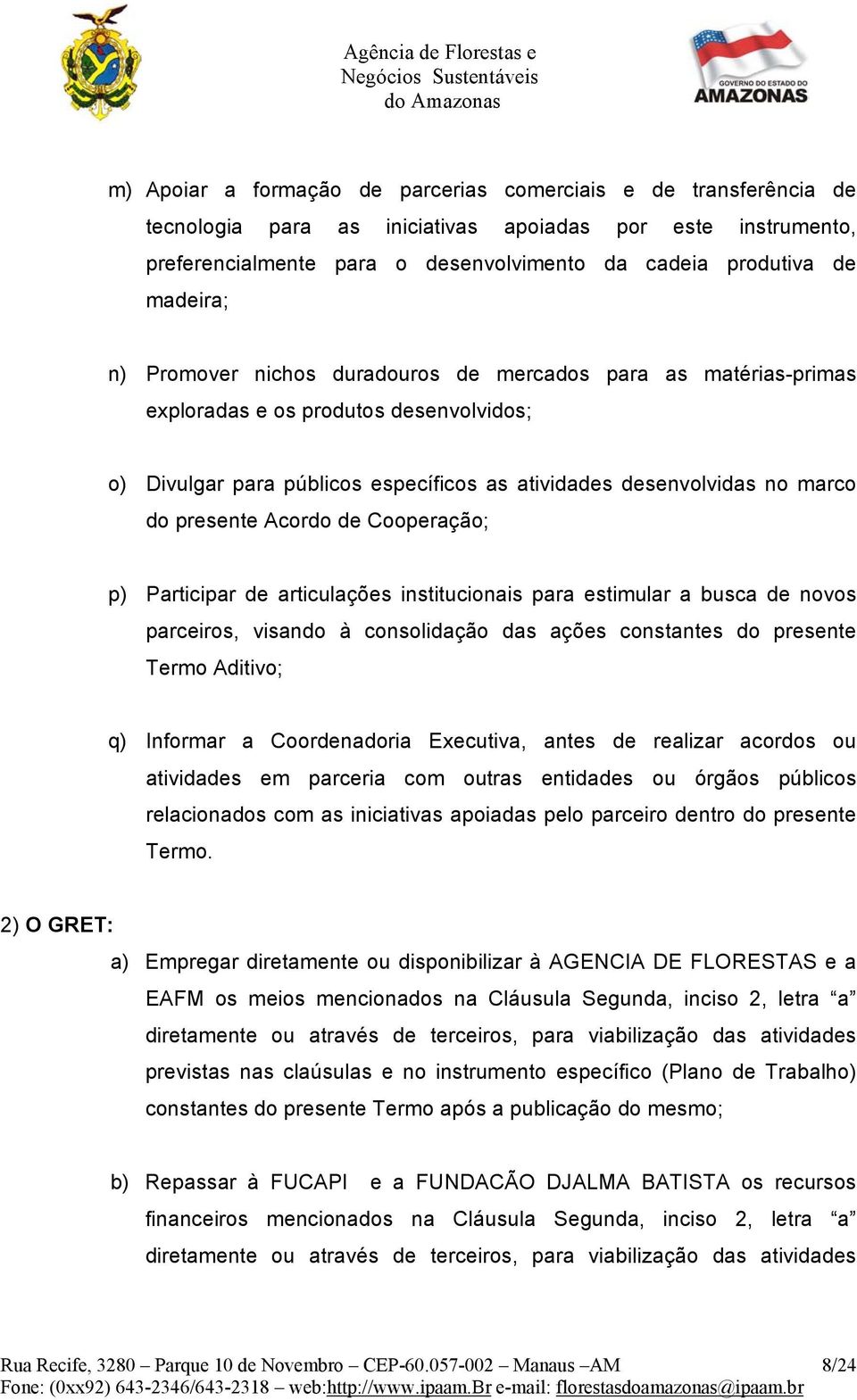 públicos específicos as atividades desenvolvidas no marco do presente Acordo de Cooperação; p) Participar de articulações institucionais para estimular a busca de novos parceiros, visando à