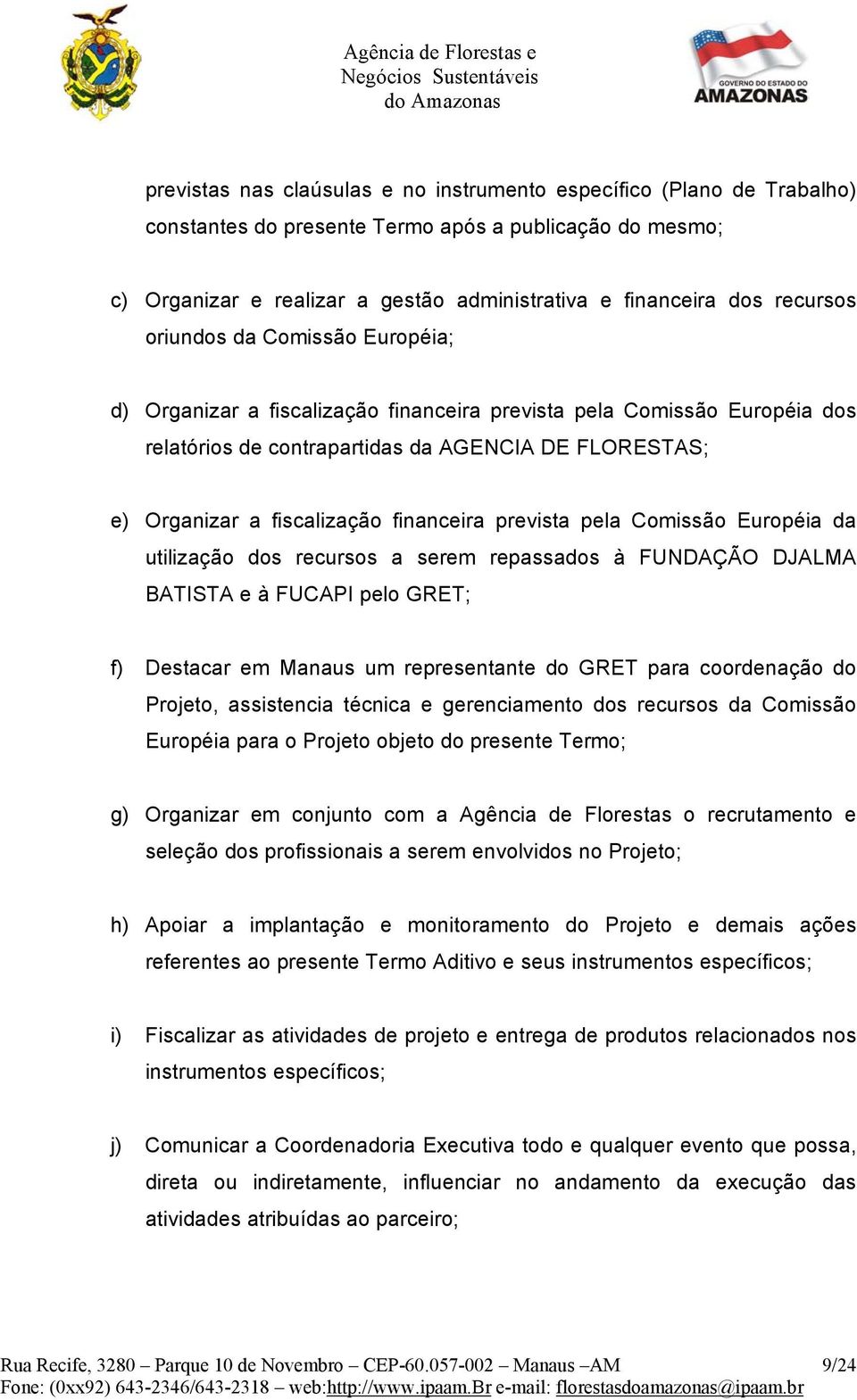 AGENCIA DE FLORESTAS; e) Organizar a fiscalização financeira prevista pela Comissão Européia da utilização dos recursos a serem repassados à FUNDAÇÃO DJALMA BATISTA e à FUCAPI pelo GRET; f) Destacar