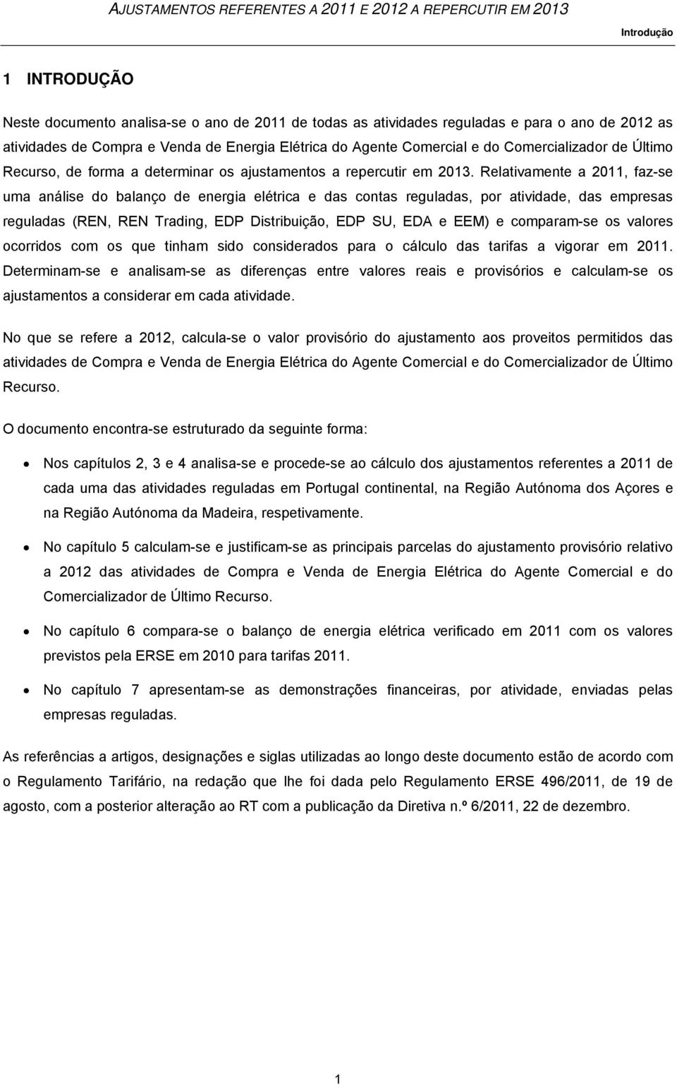 Relativamente a 2011, faz-se uma análise do balanço de energia elétrica e das contas reguladas, por atividade, das empresas reguladas (REN, REN Trading, EDP Distribuição, EDP SU, EDA e EEM) e