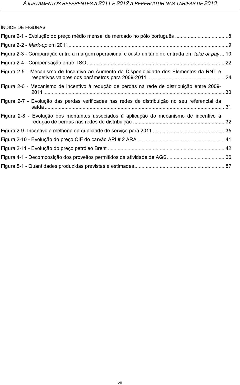 .. 22 Figura 2-5 - Mecanismo de Incentivo ao Aumento da Disponibilidade dos Elementos da RNT e respetivos valores dos parâmetros para 2009-2011.