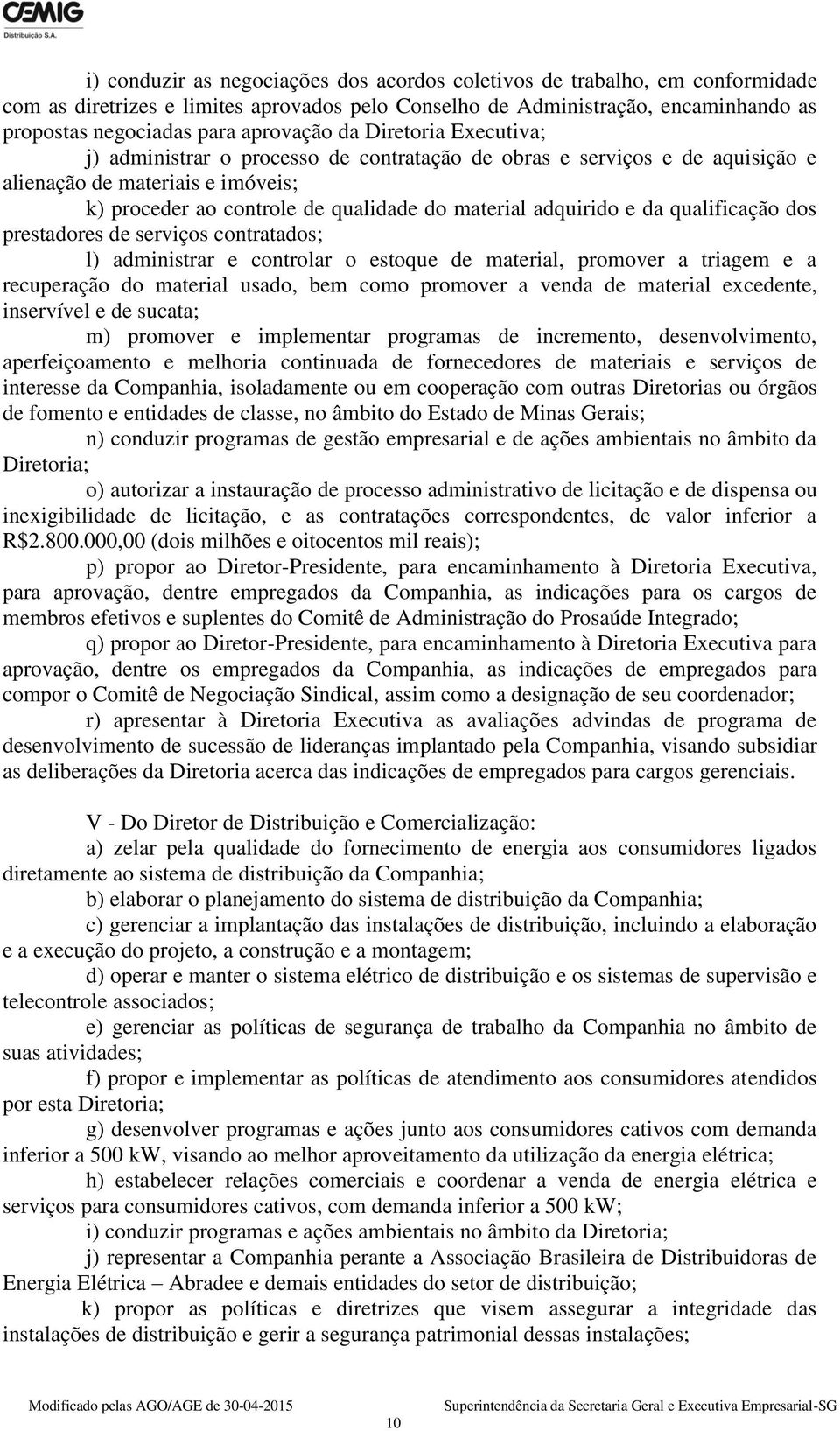 qualificação dos prestadores de serviços contratados; l) administrar e controlar o estoque de material, promover a triagem e a recuperação do material usado, bem como promover a venda de material