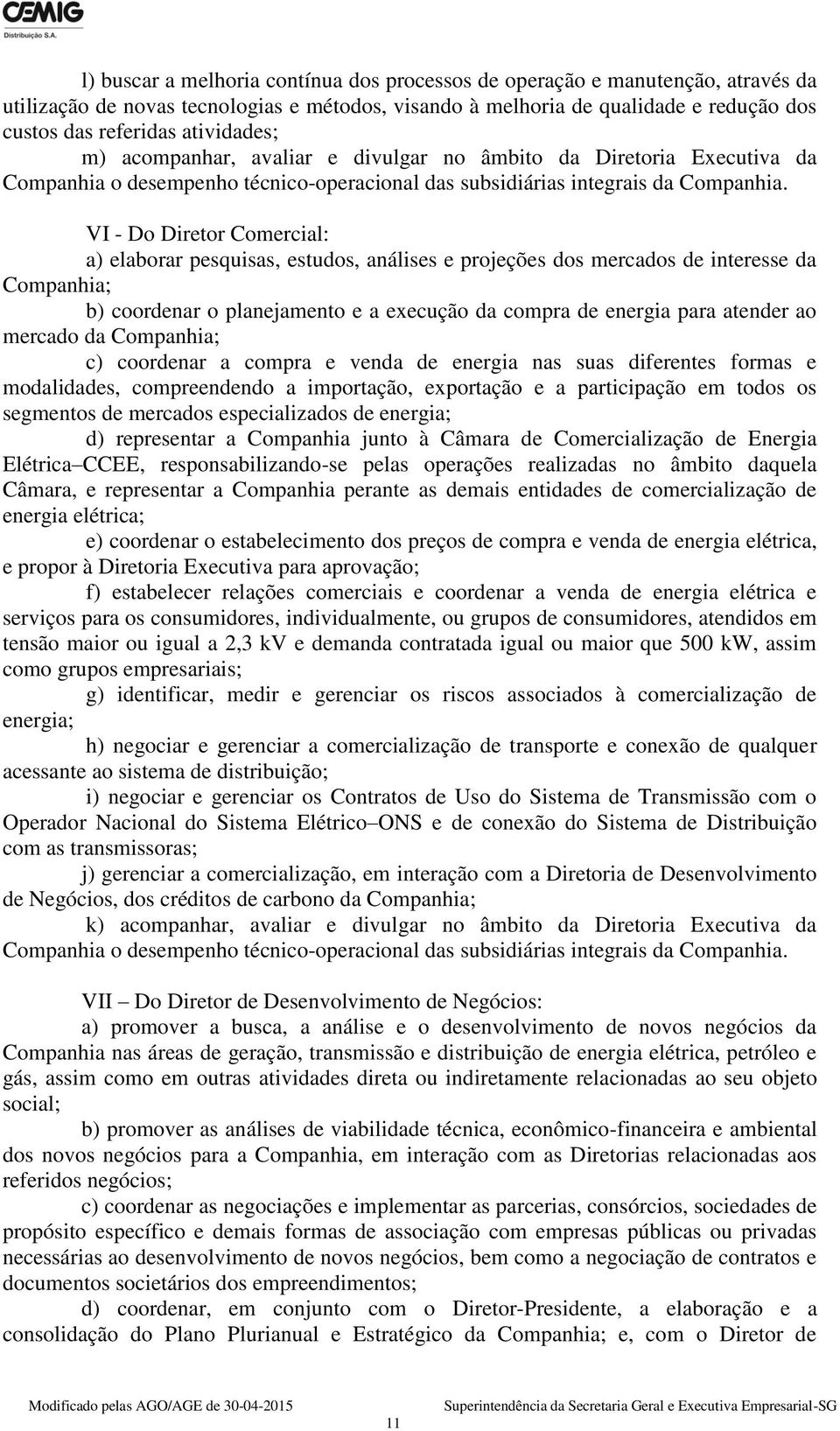 VI - Do Diretor Comercial: a) elaborar pesquisas, estudos, análises e projeções dos mercados de interesse da Companhia; b) coordenar o planejamento e a execução da compra de energia para atender ao