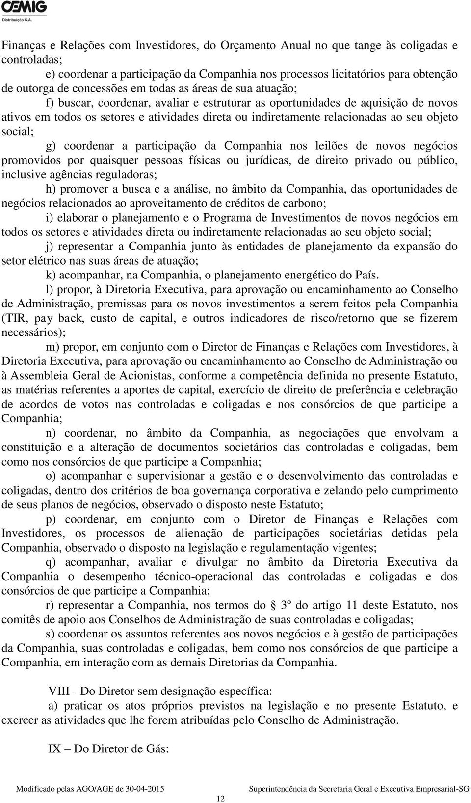 relacionadas ao seu objeto social; g) coordenar a participação da Companhia nos leilões de novos negócios promovidos por quaisquer pessoas físicas ou jurídicas, de direito privado ou público,