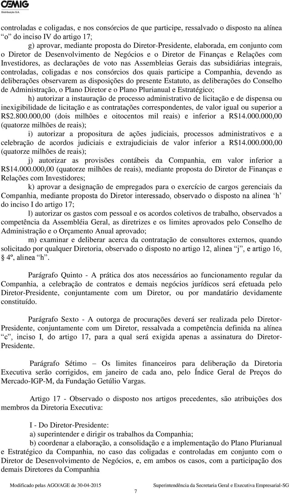 nos consórcios dos quais participe a Companhia, devendo as deliberações observarem as disposições do presente Estatuto, as deliberações do Conselho de Administração, o Plano Diretor e o Plano