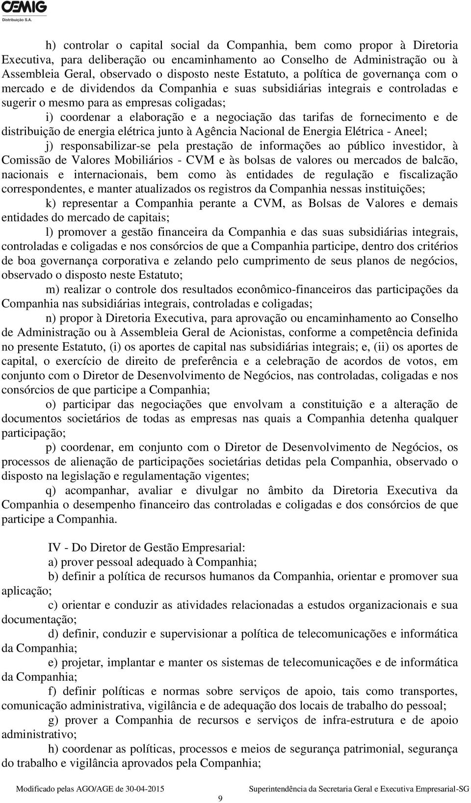 negociação das tarifas de fornecimento e de distribuição de energia elétrica junto à Agência Nacional de Energia Elétrica - Aneel; j) responsabilizar-se pela prestação de informações ao público